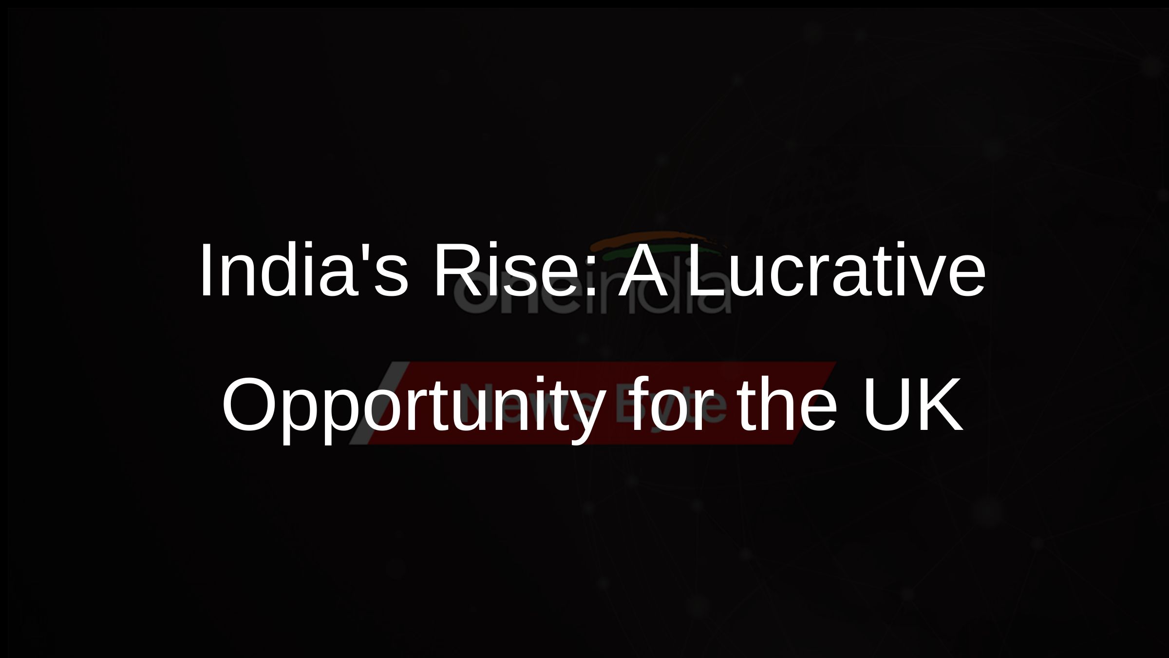 Indias Rise: A Lucrative Opportunity for the UK
