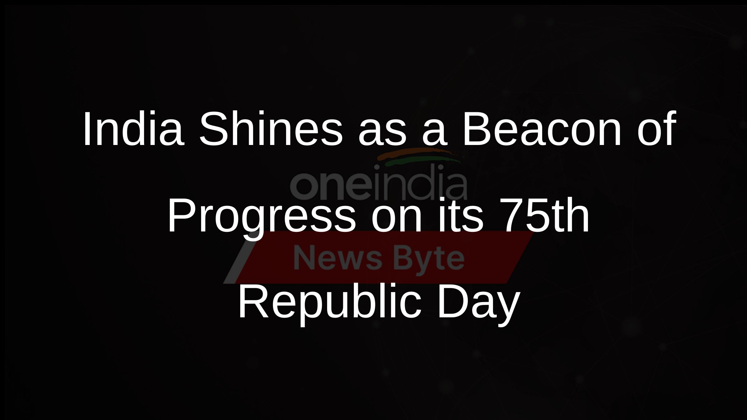 India Shines as a Beacon of Progress on its 75th Republic Day