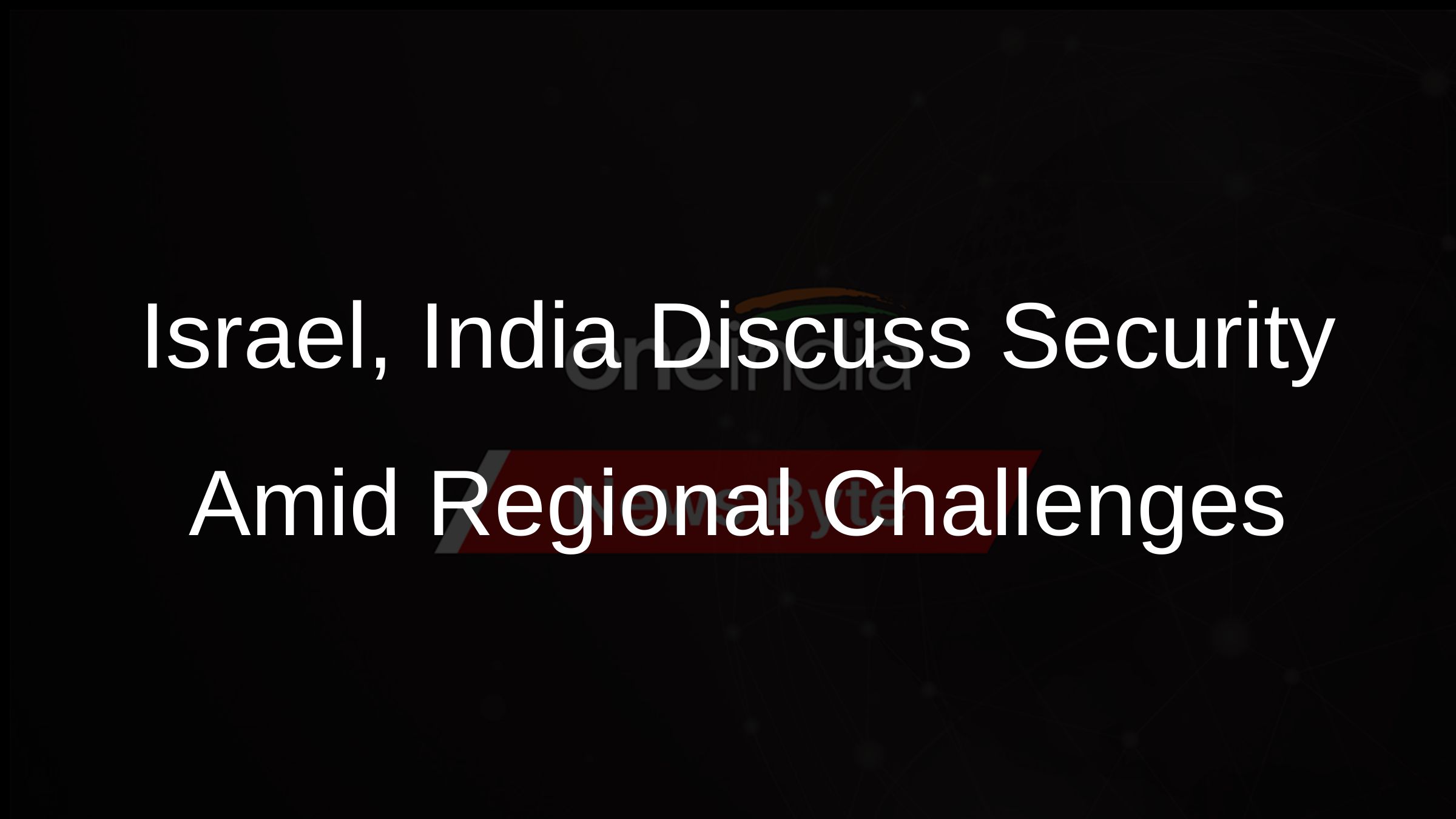 Israel, India Discuss Security Amid Regional Challenges