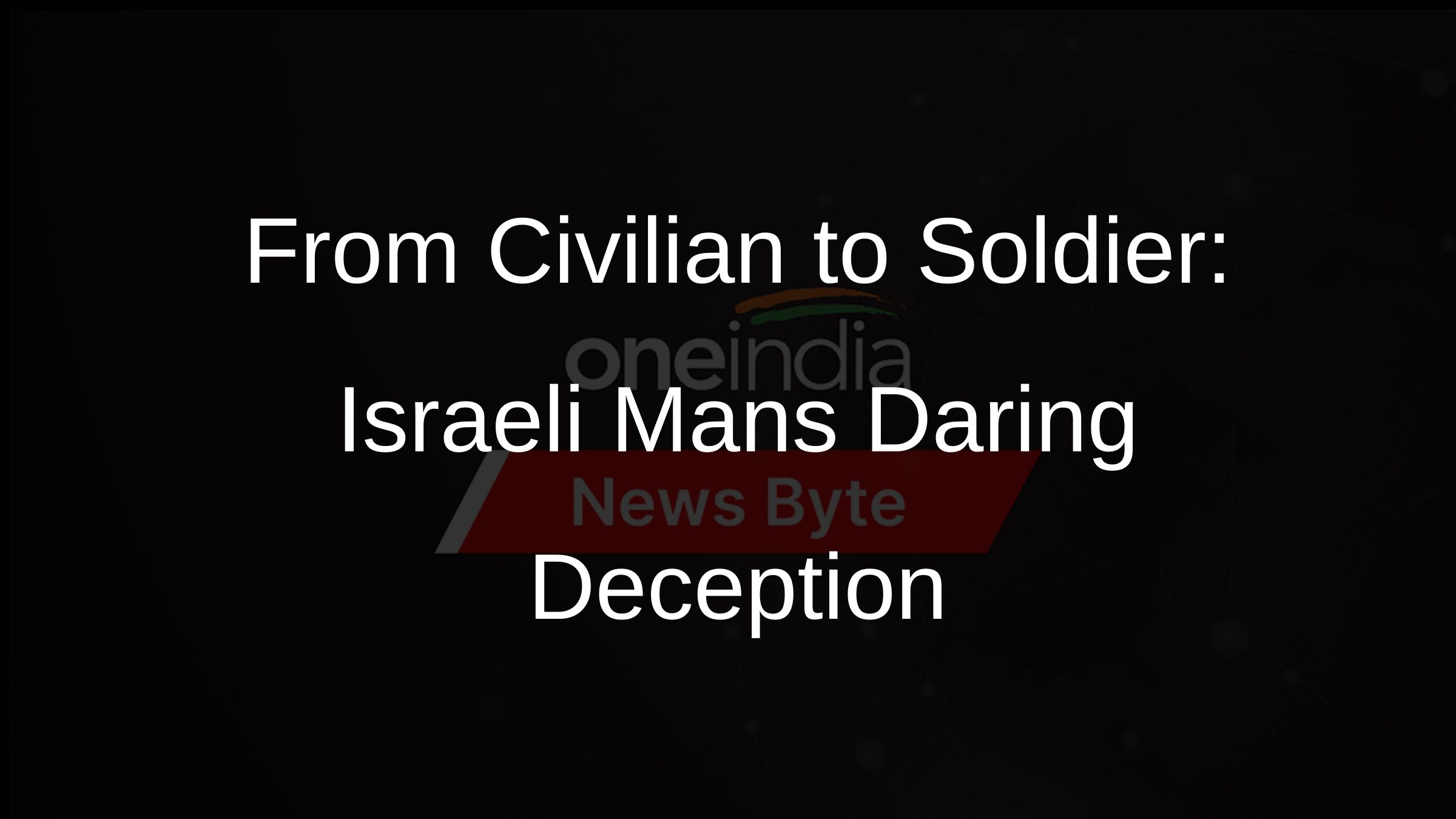 From Civilian to Soldier: Israeli Mans Daring Deception