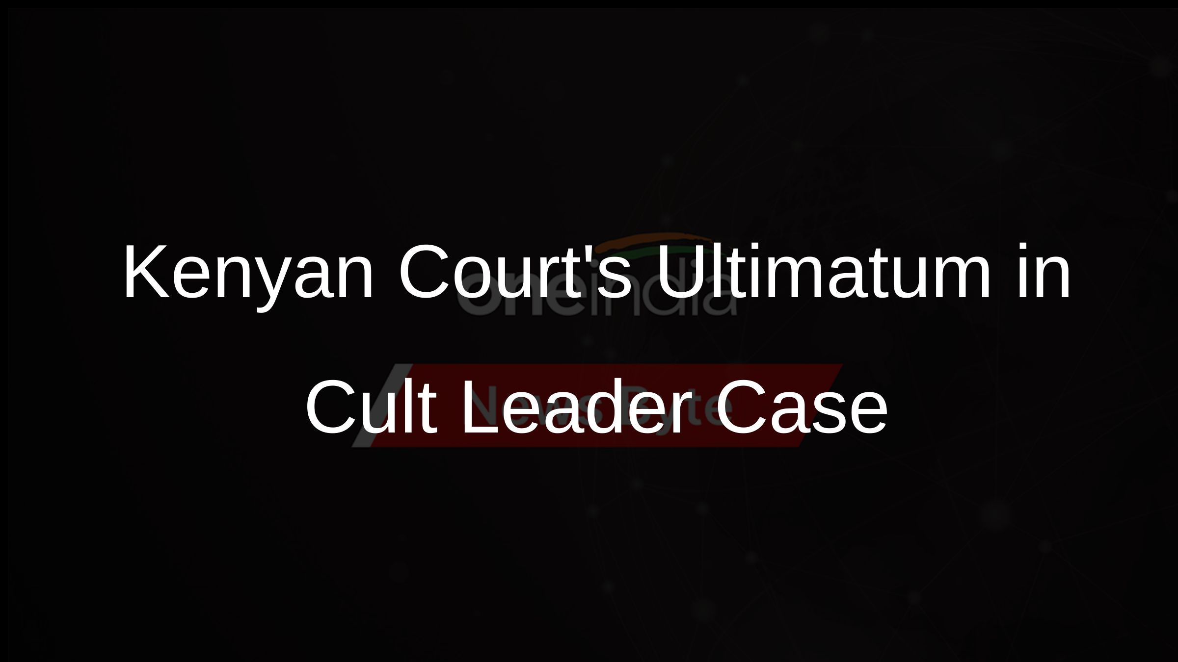 Kenyan Courts Ultimatum in Cult Leader Case