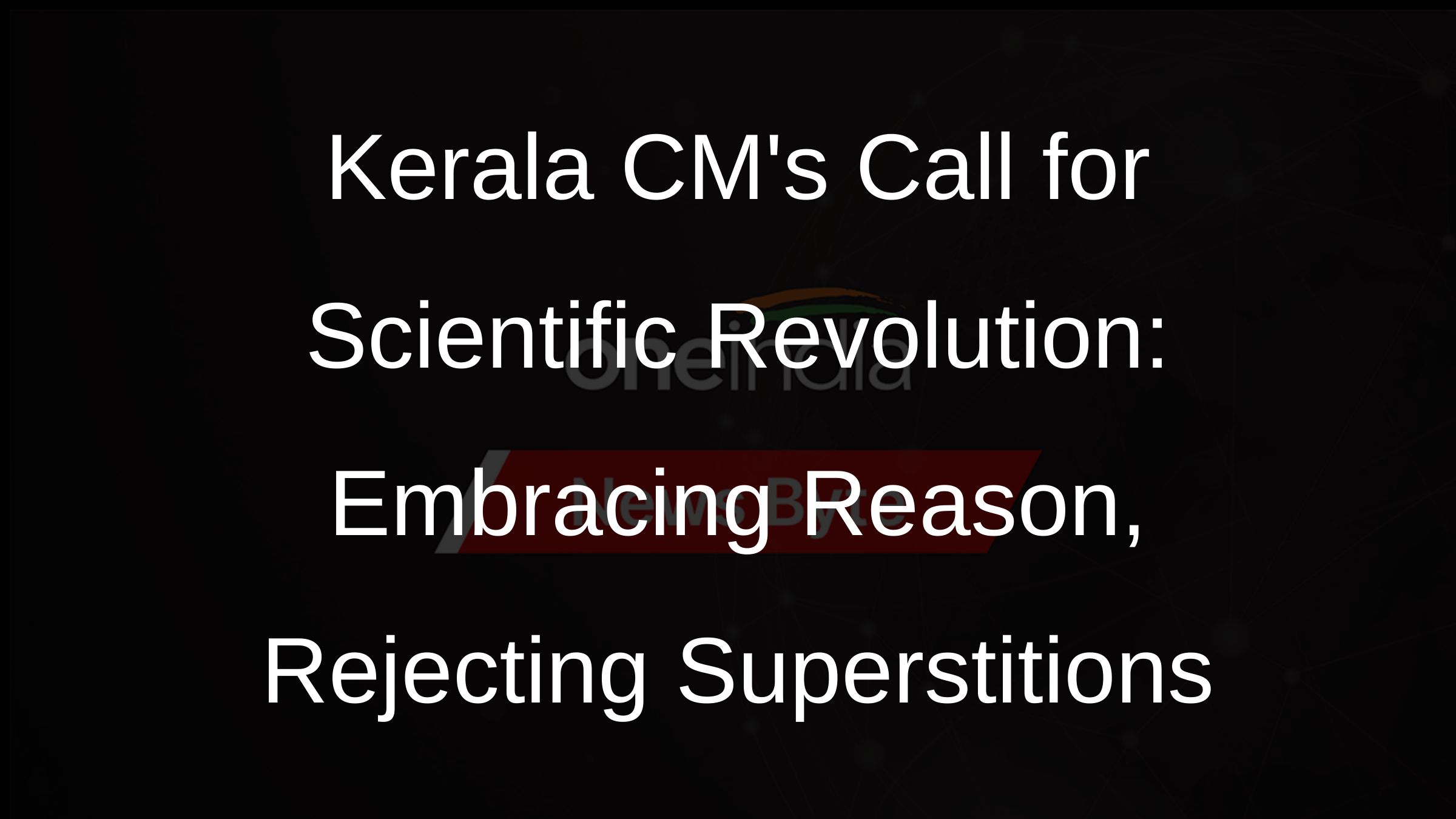 Kerala CMs Call for Scientific Revolution: Embracing Reason, Rejecting Superstitions