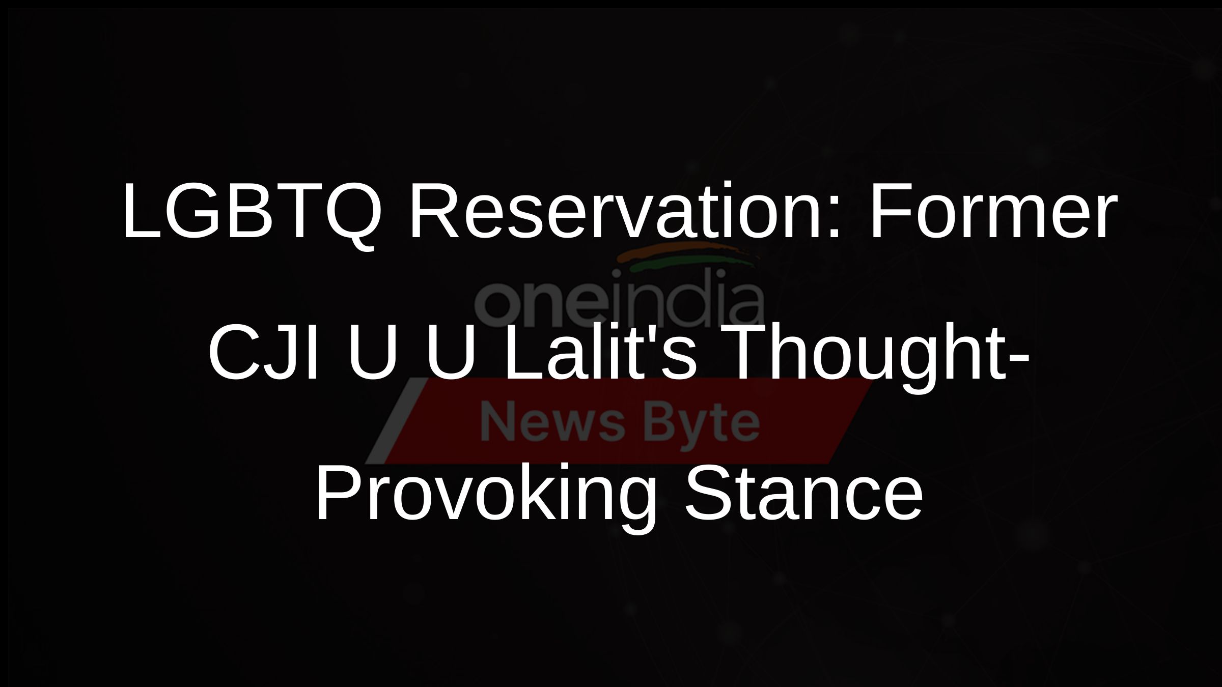 LGBTQ Reservation: Former CJI U U Lalits Thought-Provoking Stance