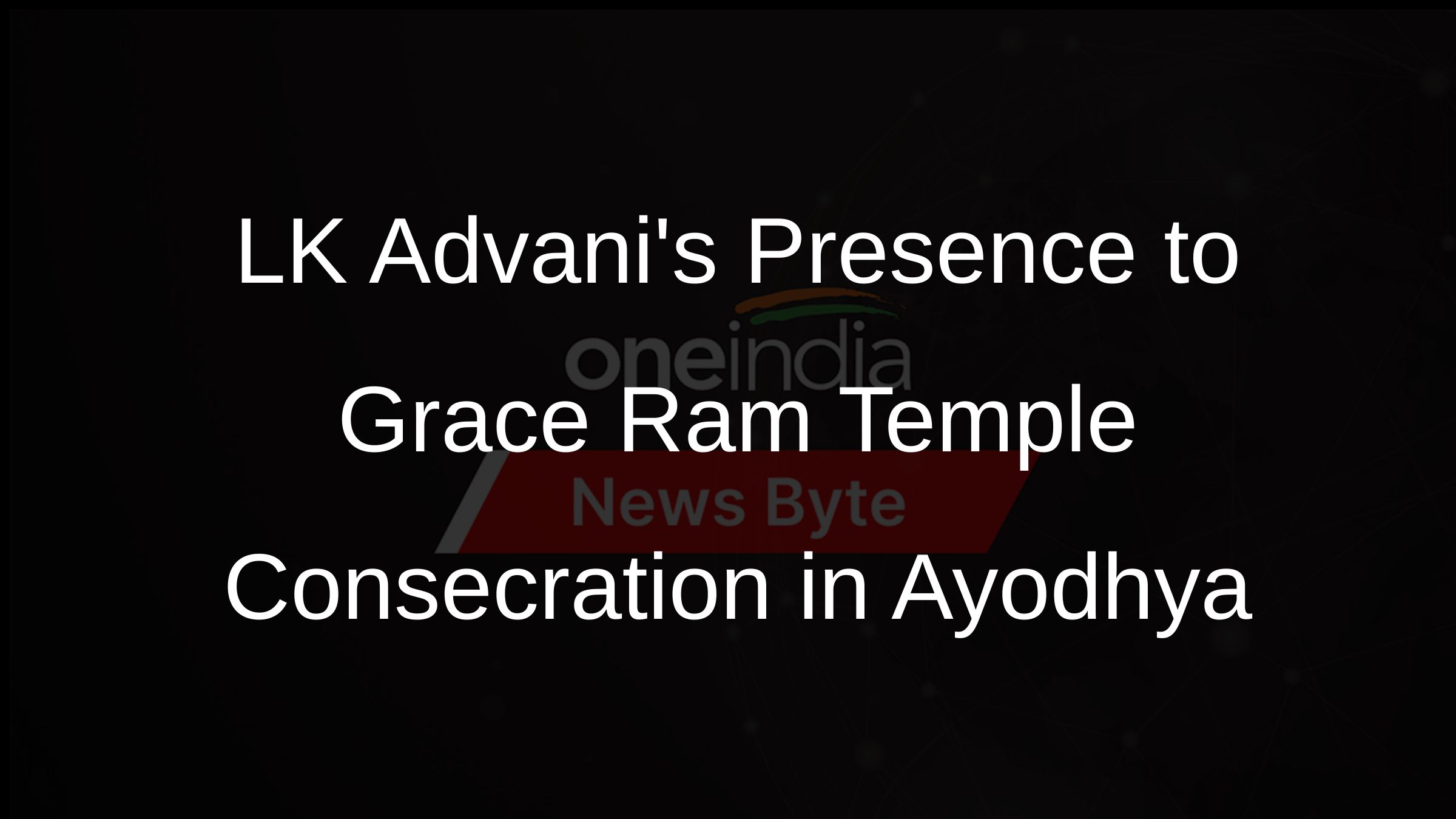 LK Advanis Presence to Grace Ram Temple Consecration in Ayodhya