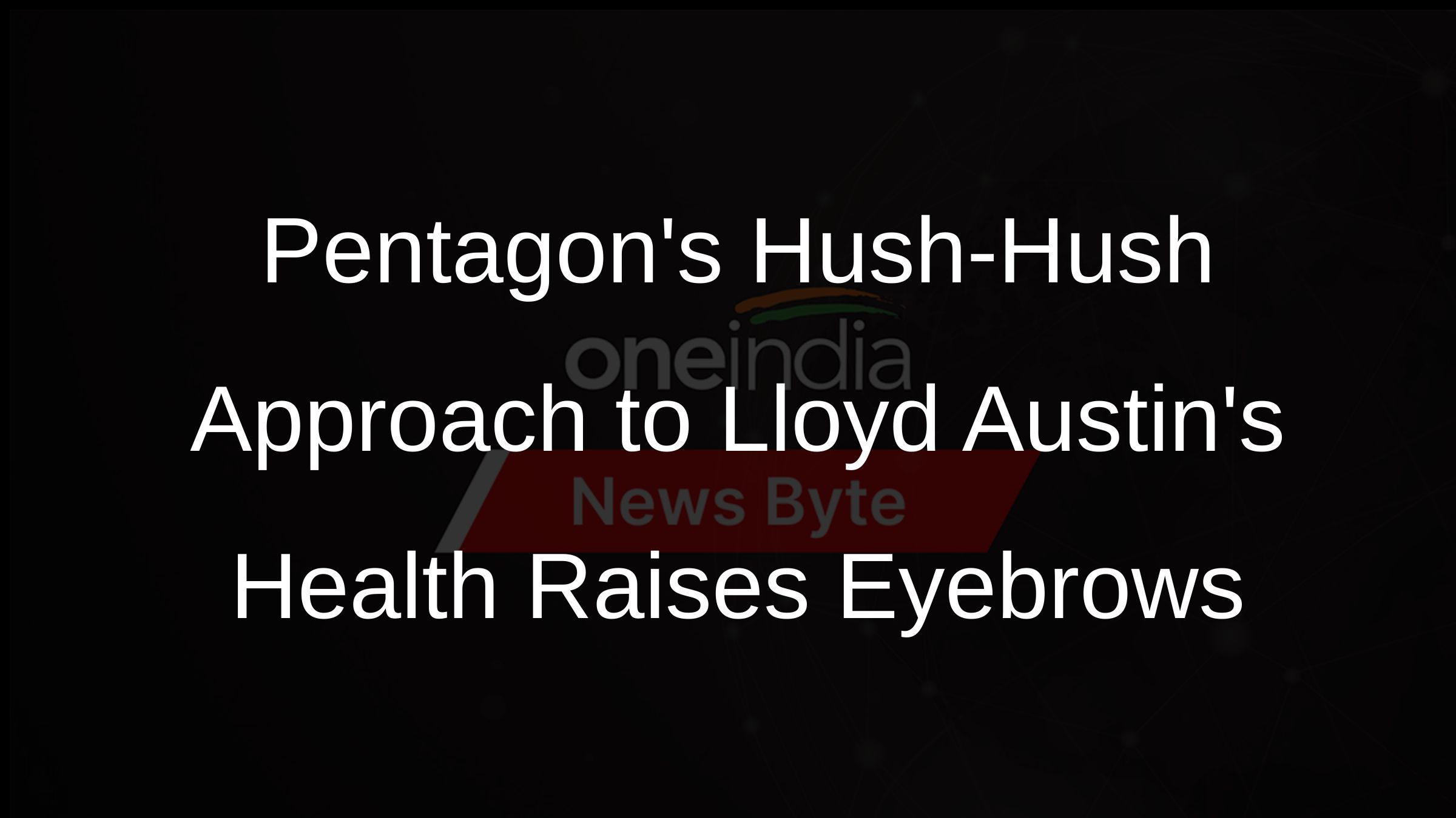 Pentagons Hush-Hush Approach to Lloyd Austins Health Raises Eyebrows