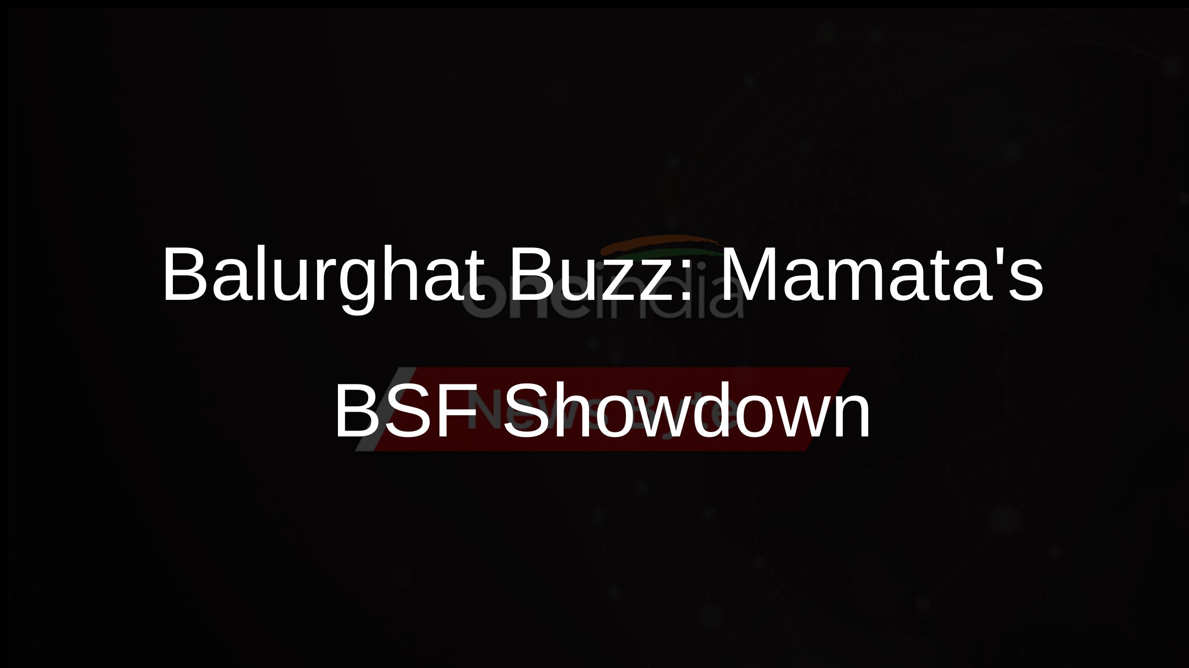 Balurghat Buzz: Mamatas BSF Showdown