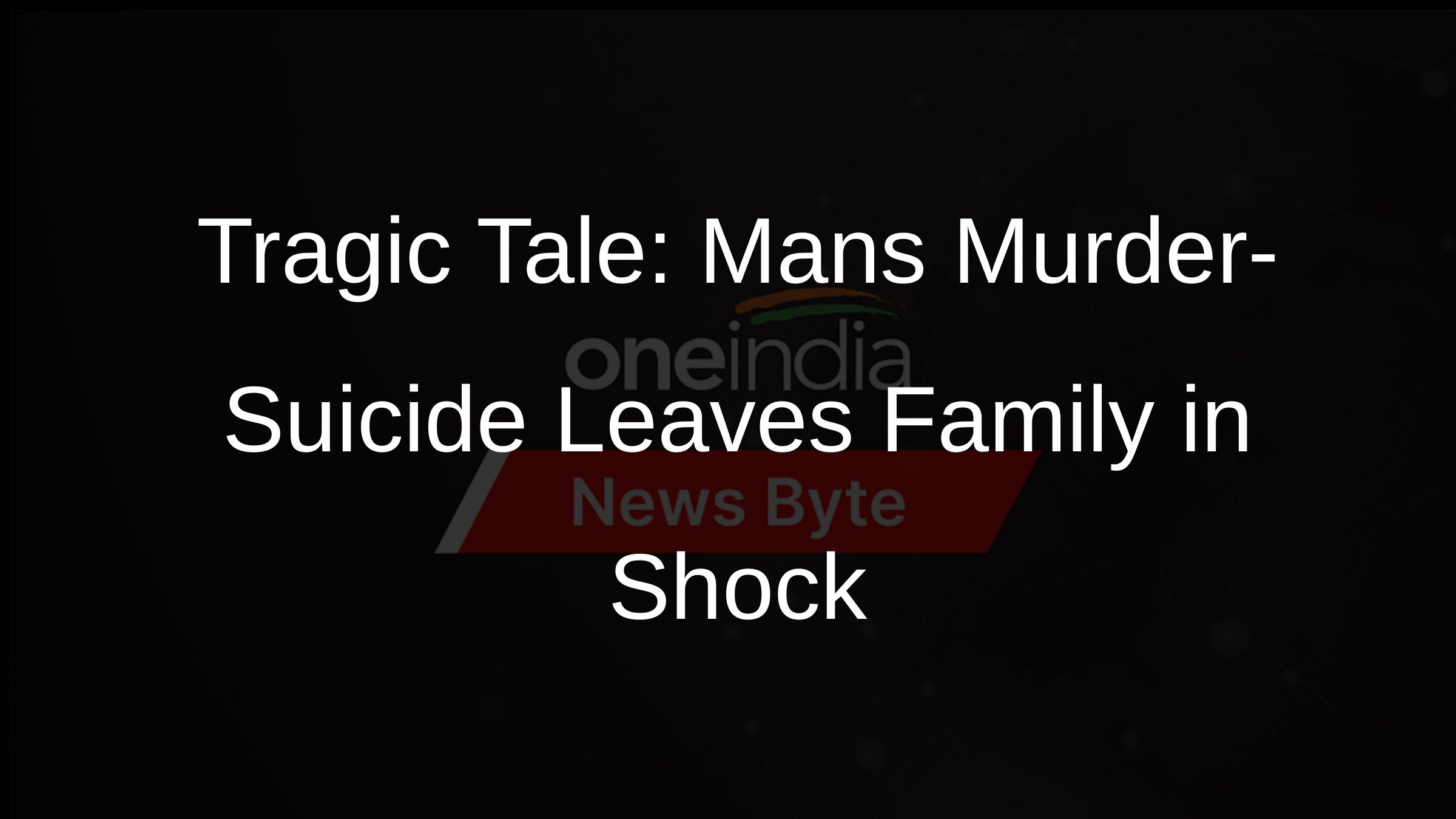 Tragic Tale: Mans Murder-Suicide Leaves Family in Shock