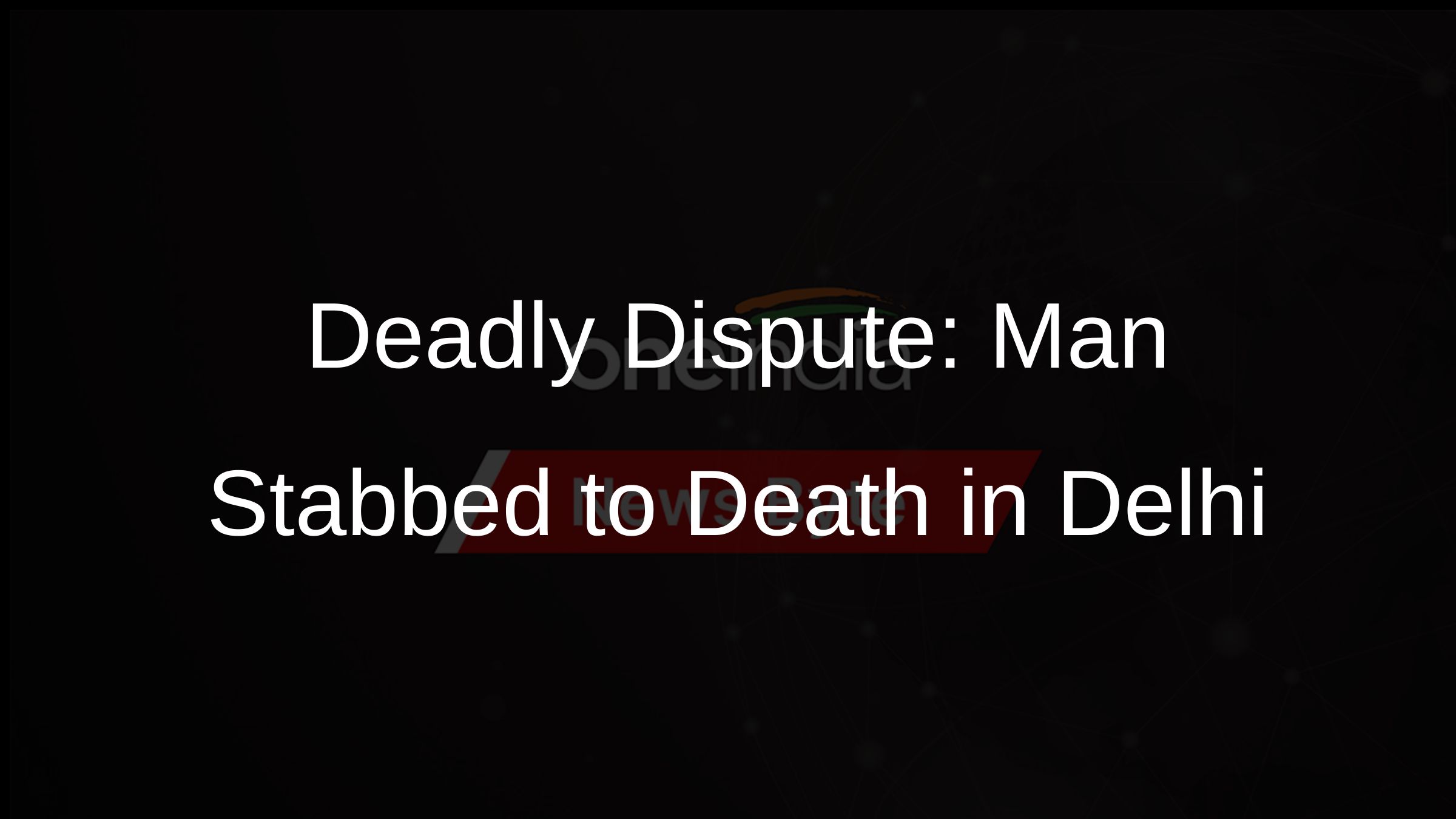 Deadly Dispute: Man Stabbed to Death in Delhi Deadly Dispute: Man Stabbed to Death in Delhi