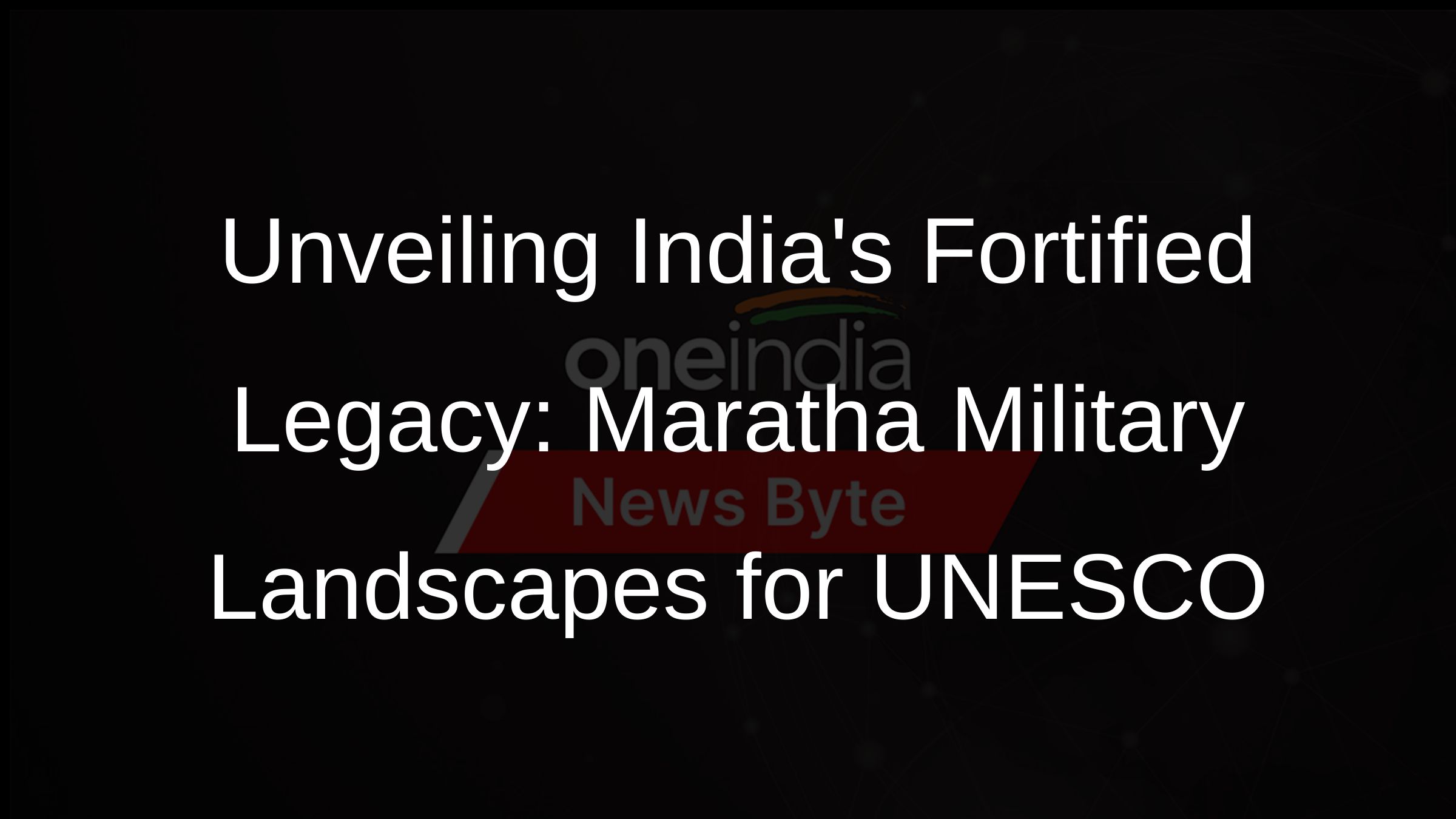 Unveiling Indias Fortified Legacy: Maratha Military Landscapes for UNESCO