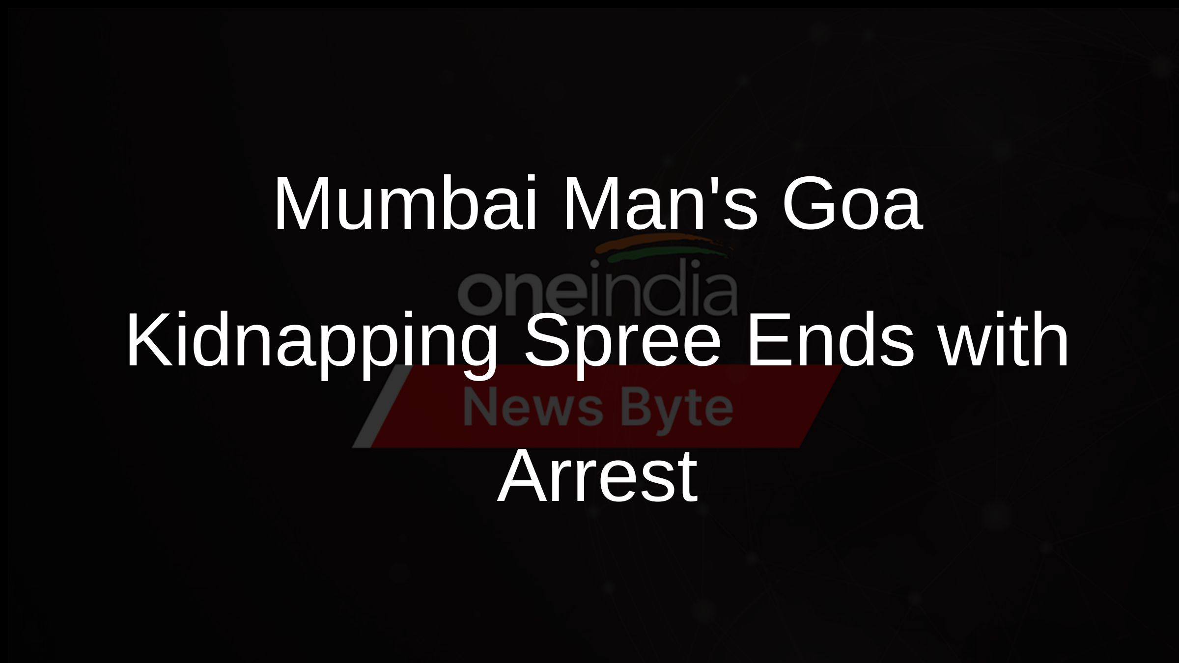 Mumbai Mans Goa Kidnapping Spree Ends with Arrest