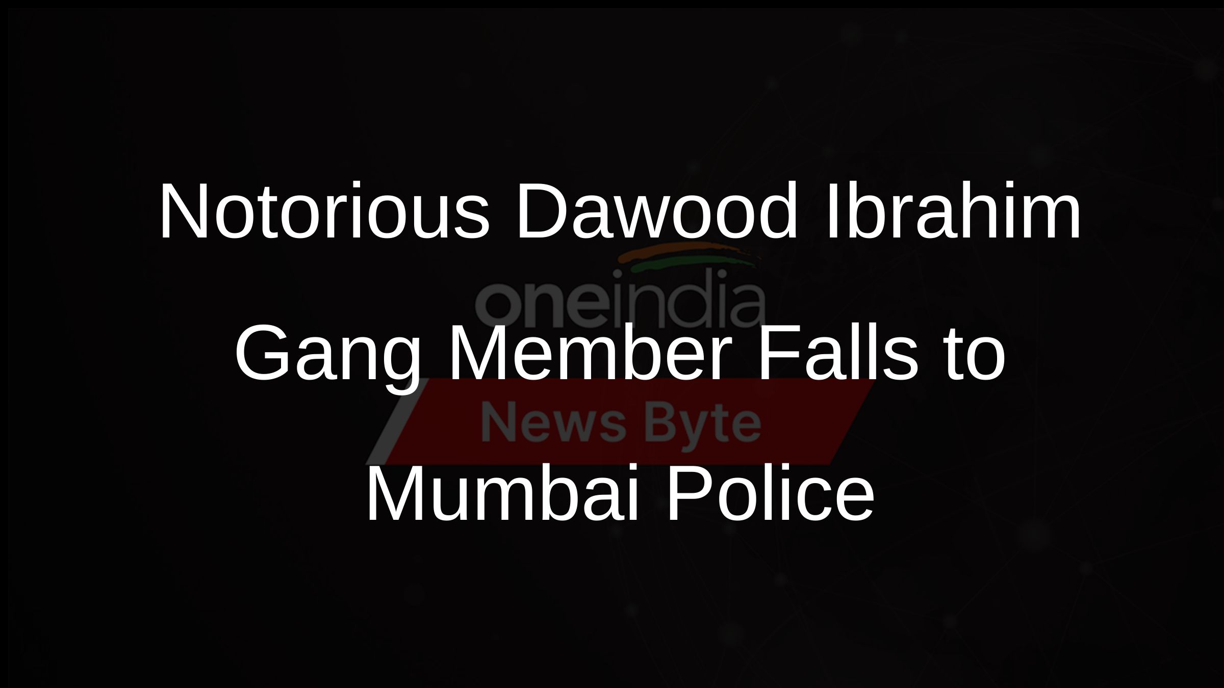 Notorious Dawood Ibrahim Gang Member Falls to Mumbai Police