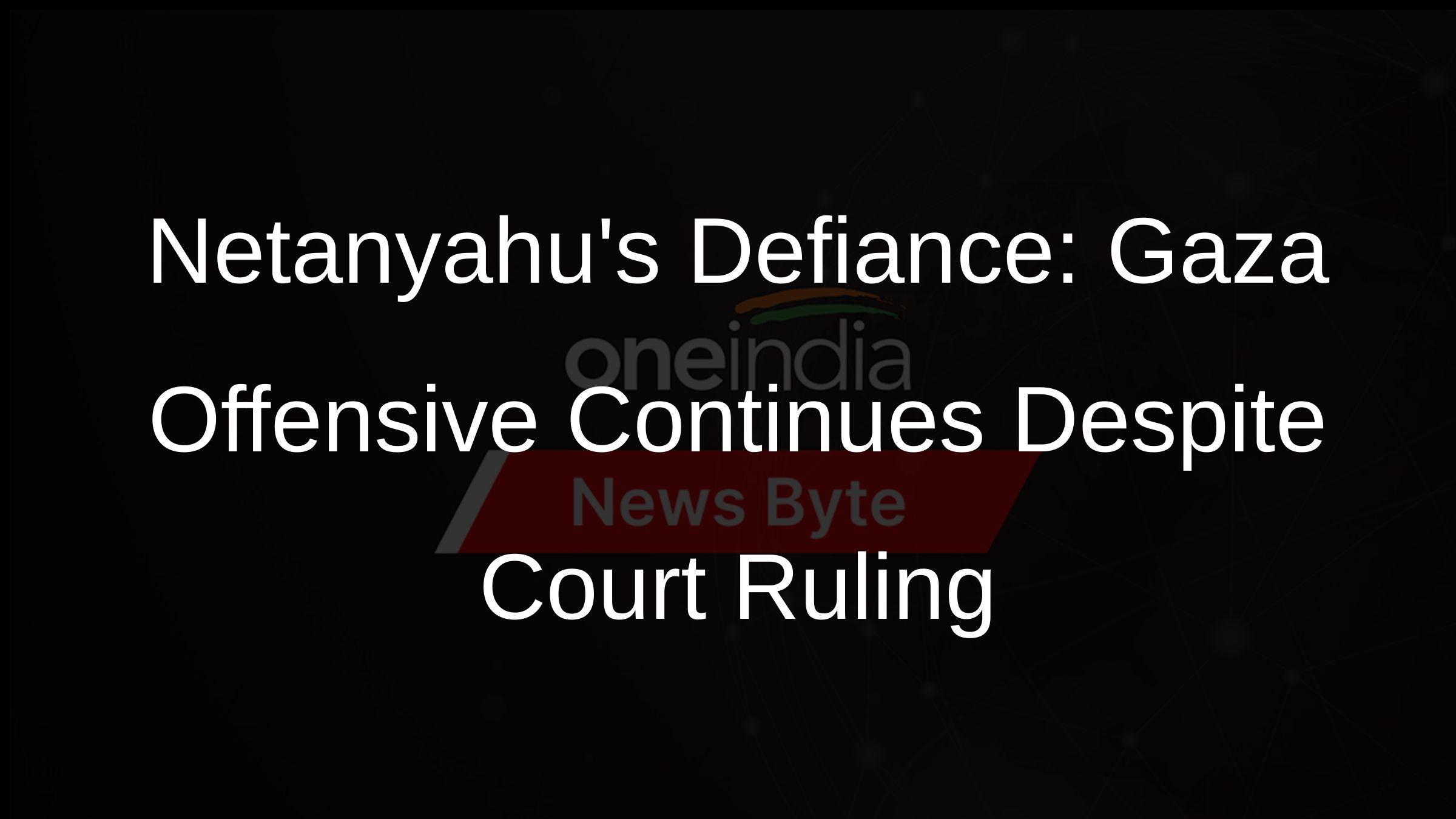 Netanyahus Defiance: Gaza Offensive Continues Despite Court Ruling