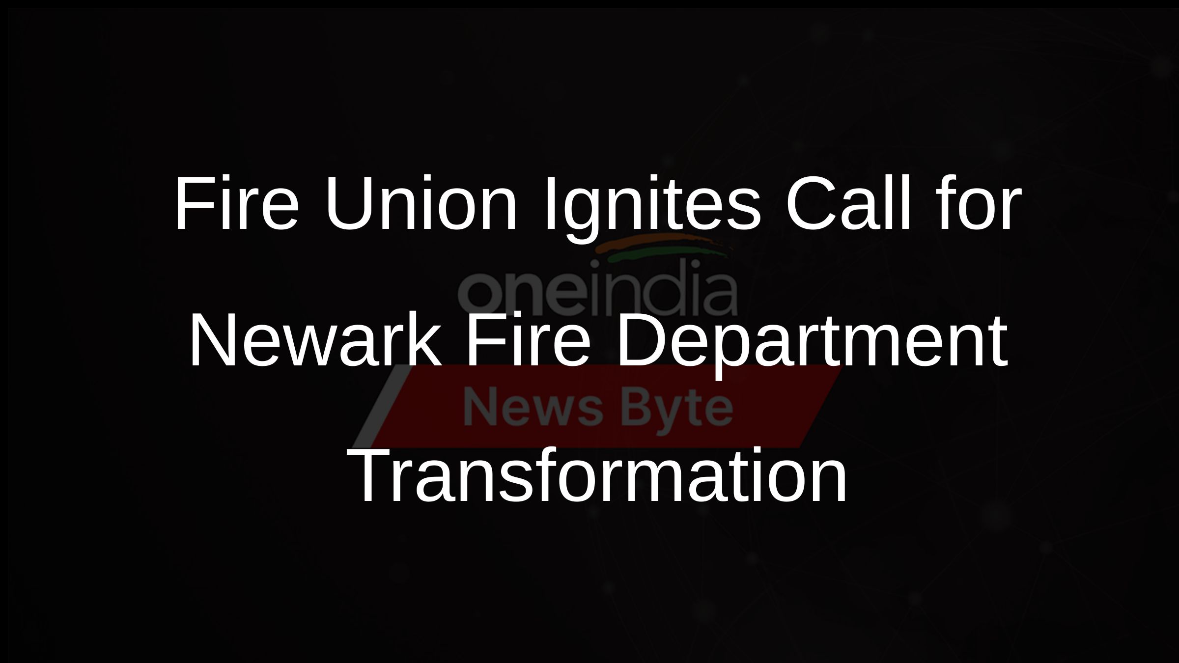 Fire Union Ignites Call for Newark Fire Department Transformation