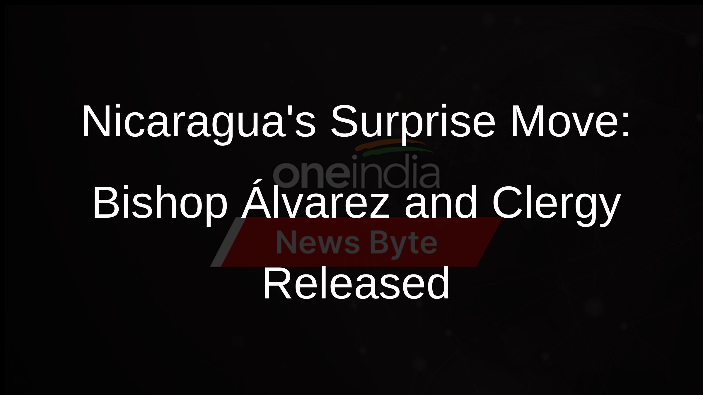 Nicaraguas Surprise Move: Bishop Álvarez and Clergy Released Nicaraguas Surprise Move: Bishop Álvarez and Clergy Released