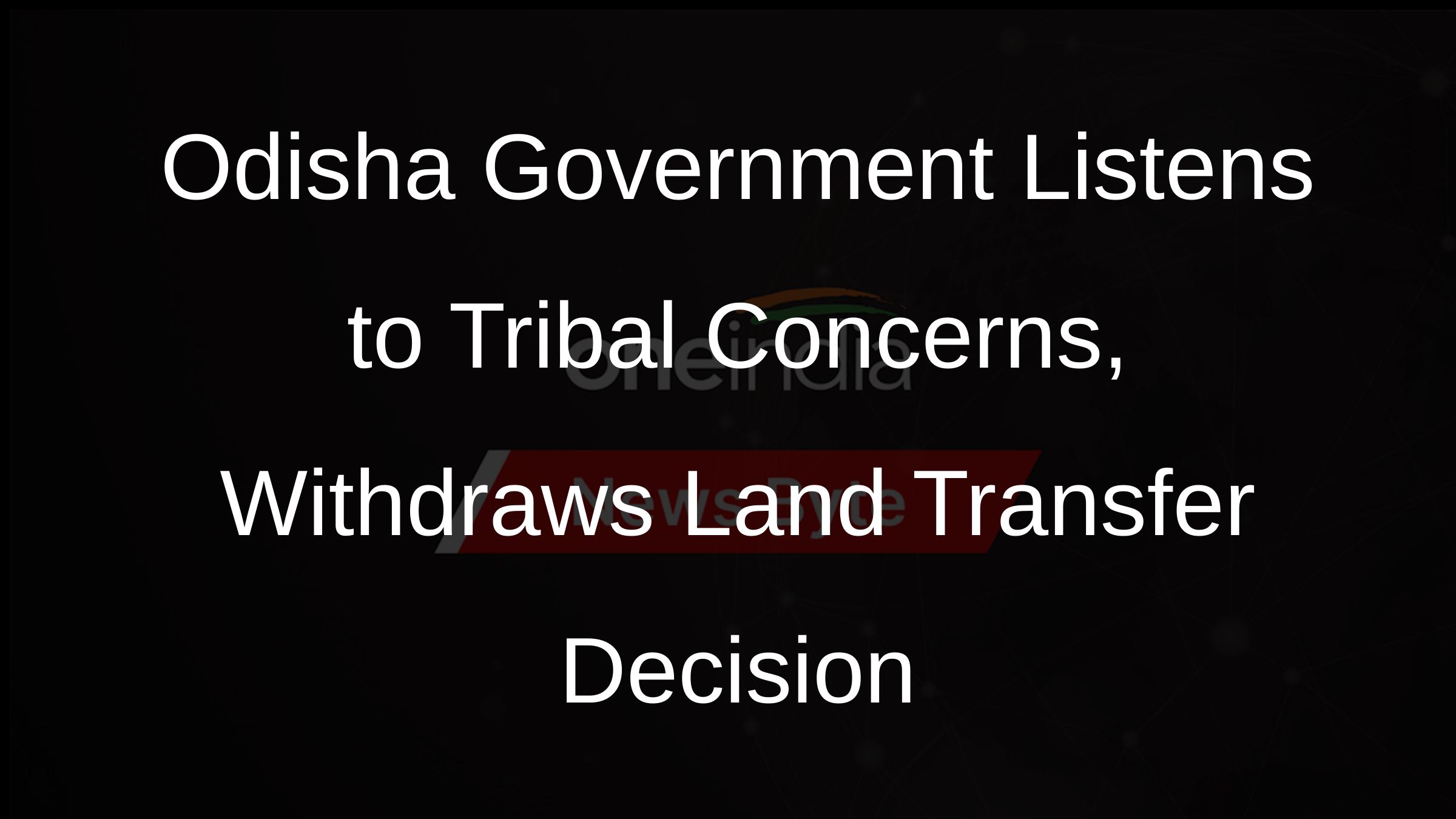 Odisha Government Listens to Tribal Concerns, Withdraws Land Transfer Decision
