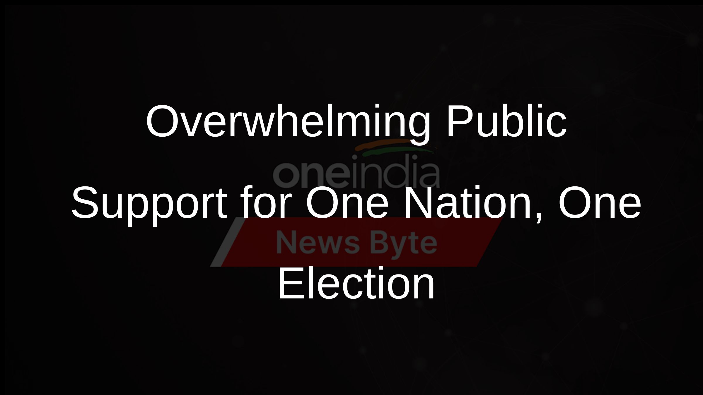 Overwhelming Public Support for One Nation, One Election