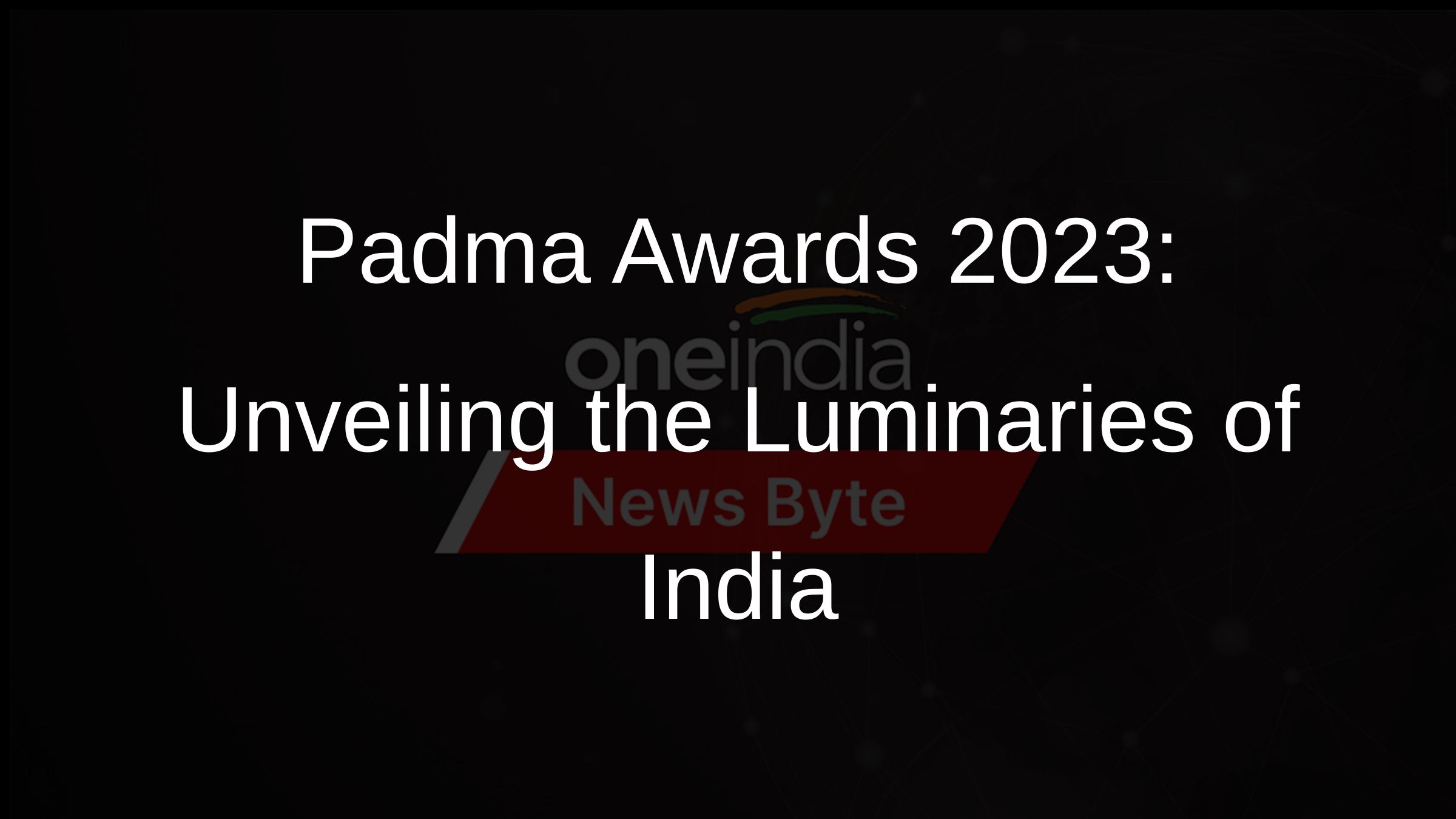 Padma Awards 2023: Unveiling the Luminaries of India Padma Awards 2023: Unveiling the Luminaries of India