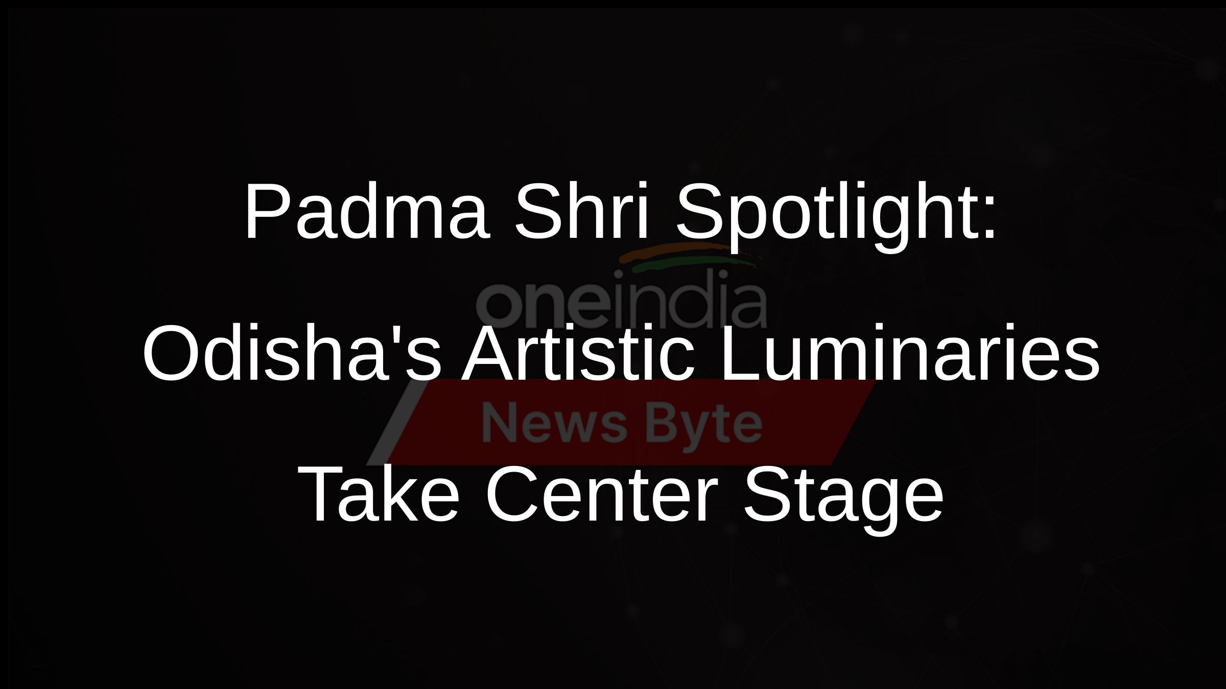 Padma Shri Spotlight: Odishas Artistic Luminaries Take Center Stage