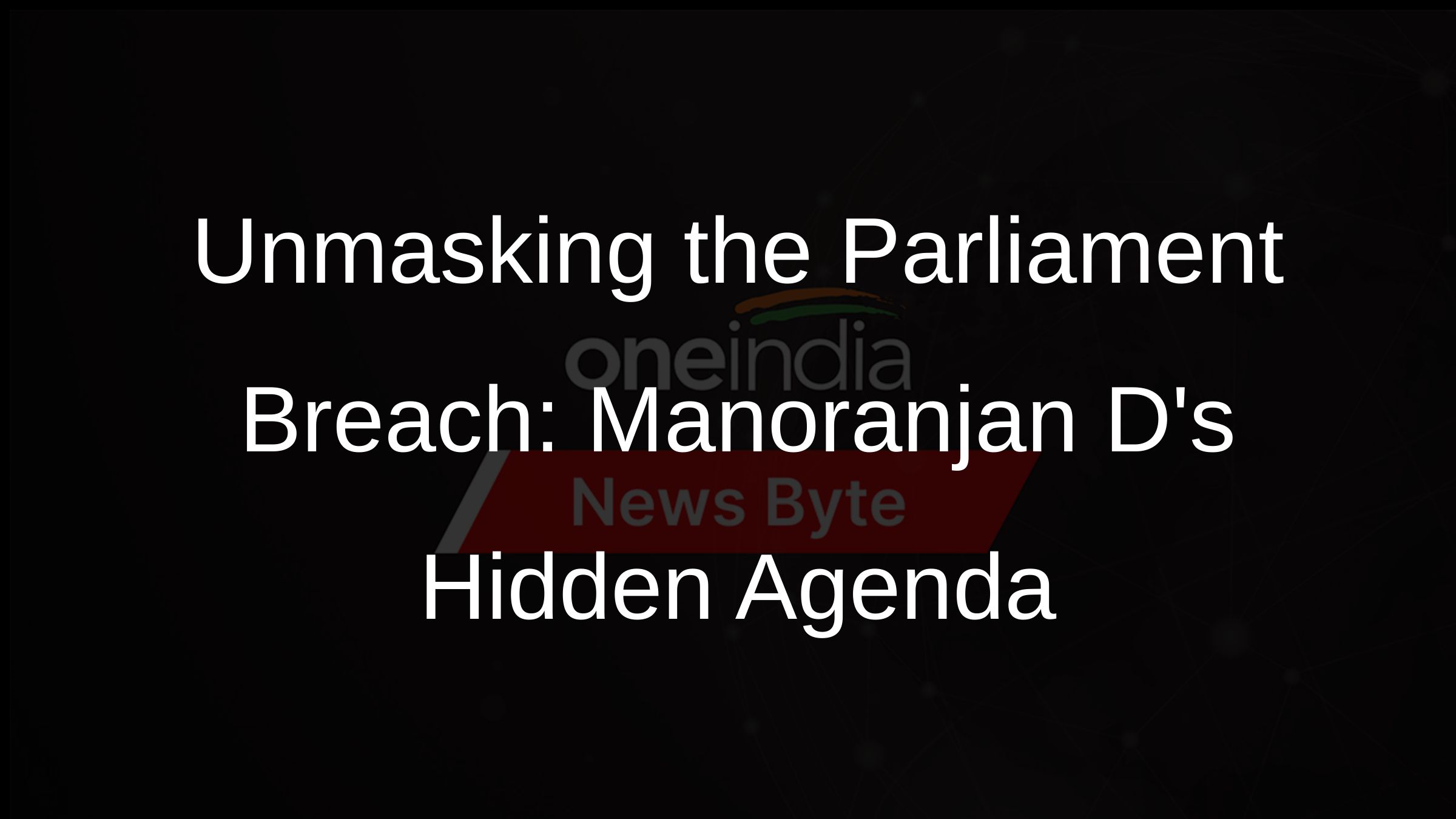 Unmasking the Parliament Breach: Manoranjan Ds Hidden Agenda