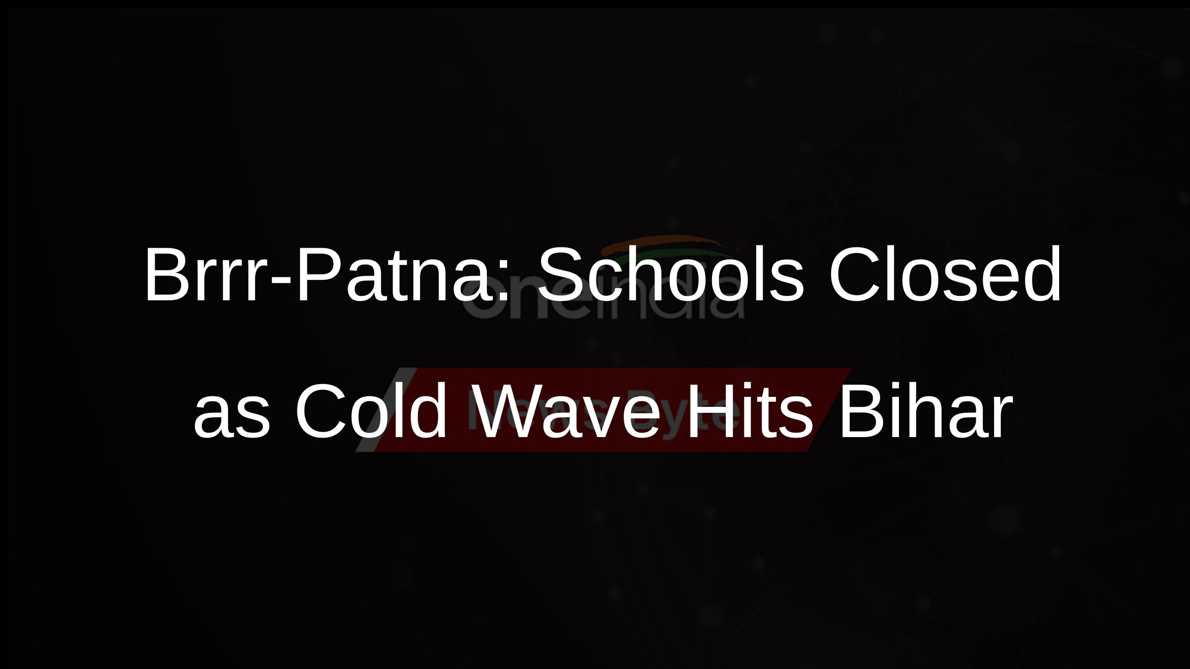 Brrr-Patna: Schools Closed as Cold Wave Hits Bihar