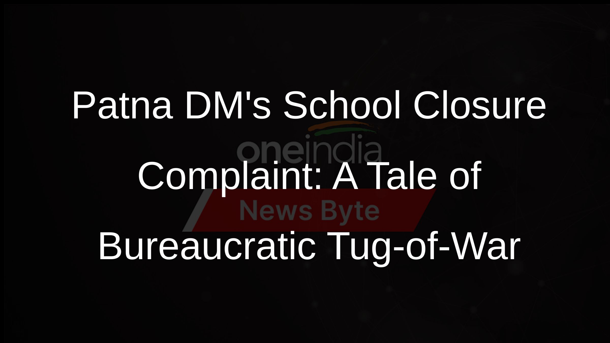 Patna DMs School Closure Complaint: A Tale of Bureaucratic Tug-of-War
