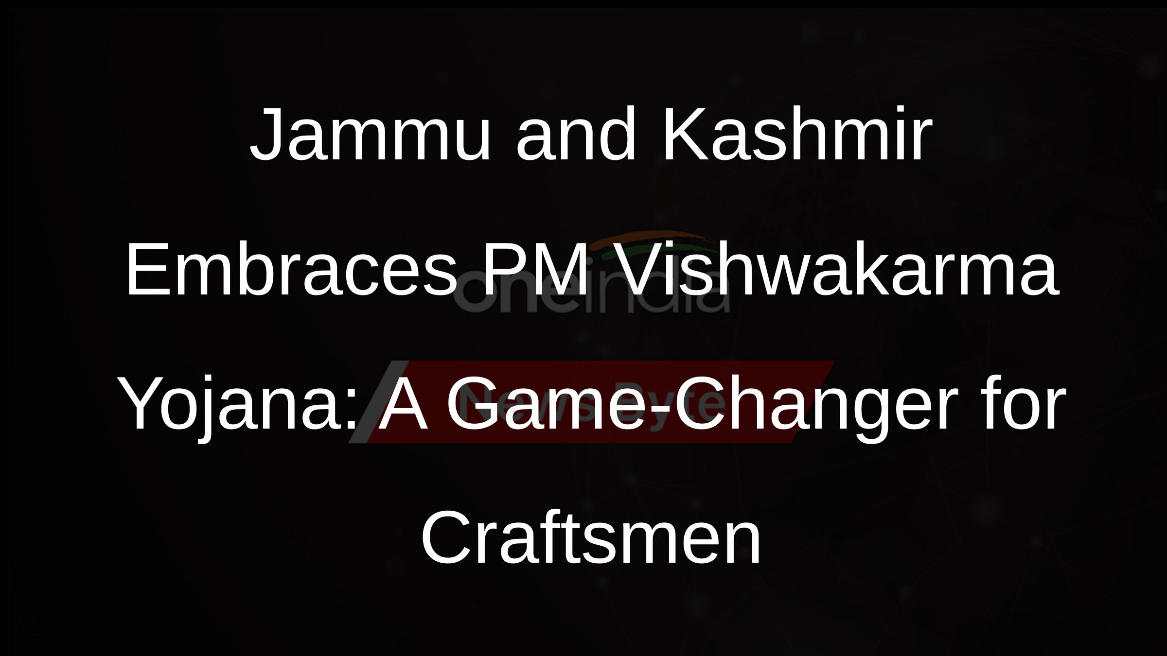 Jammu and Kashmir Embraces PM Vishwakarma Yojana: A Game-Changer for Craftsmen