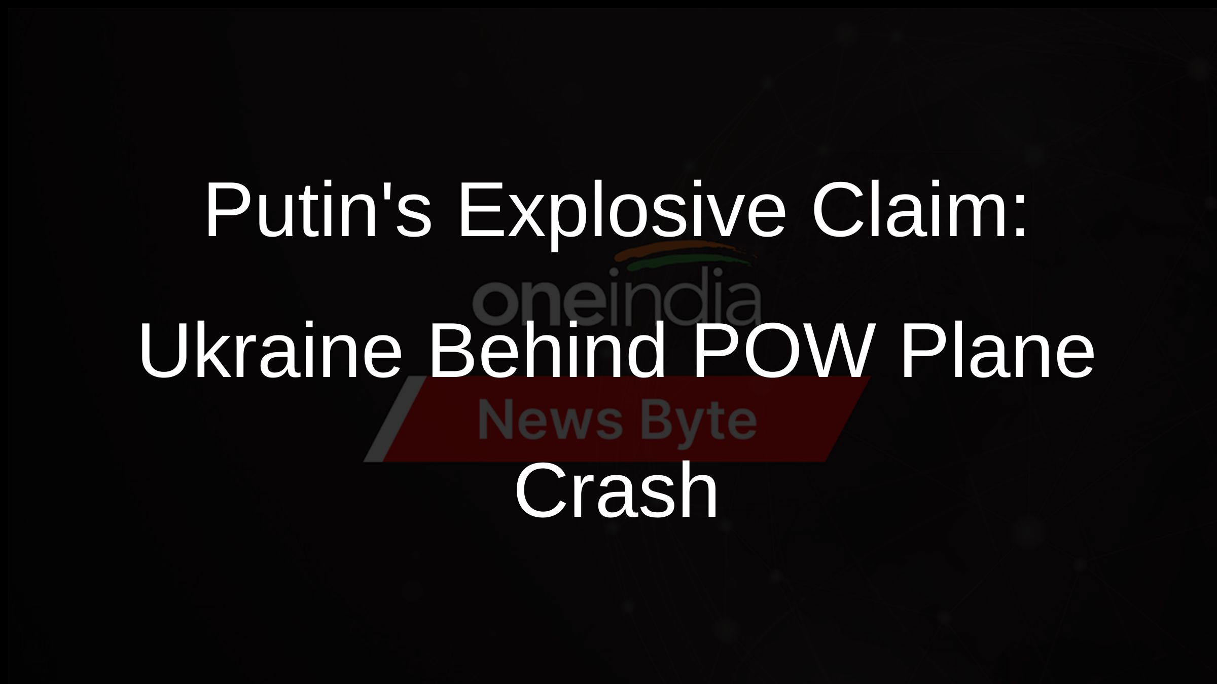 Putins Explosive Claim: Ukraine Behind POW Plane Crash