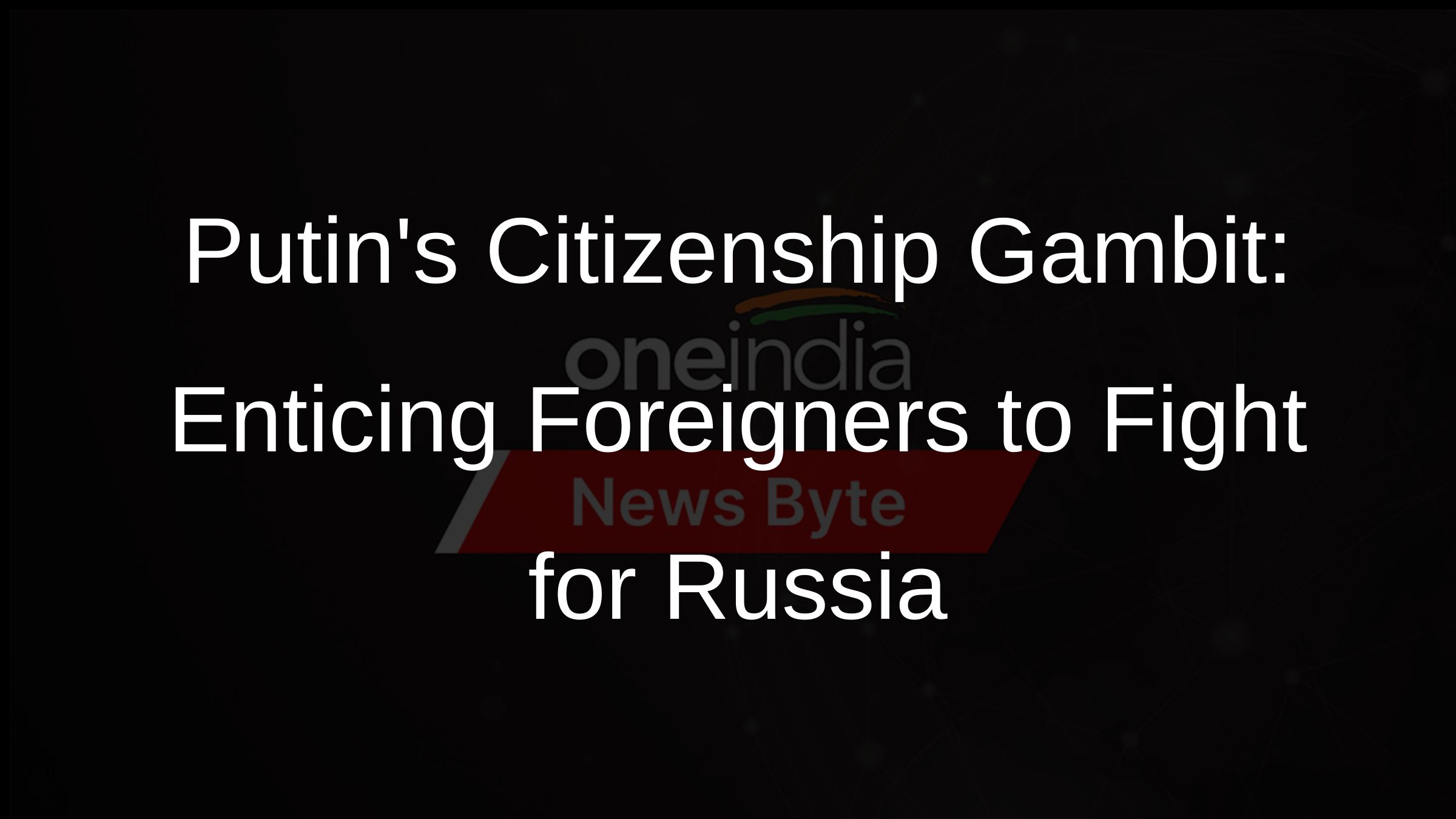Putins Citizenship Gambit: Enticing Foreigners to Fight for Russia Putins Citizenship Gambit: Enticing Foreigners to Fight for Russia