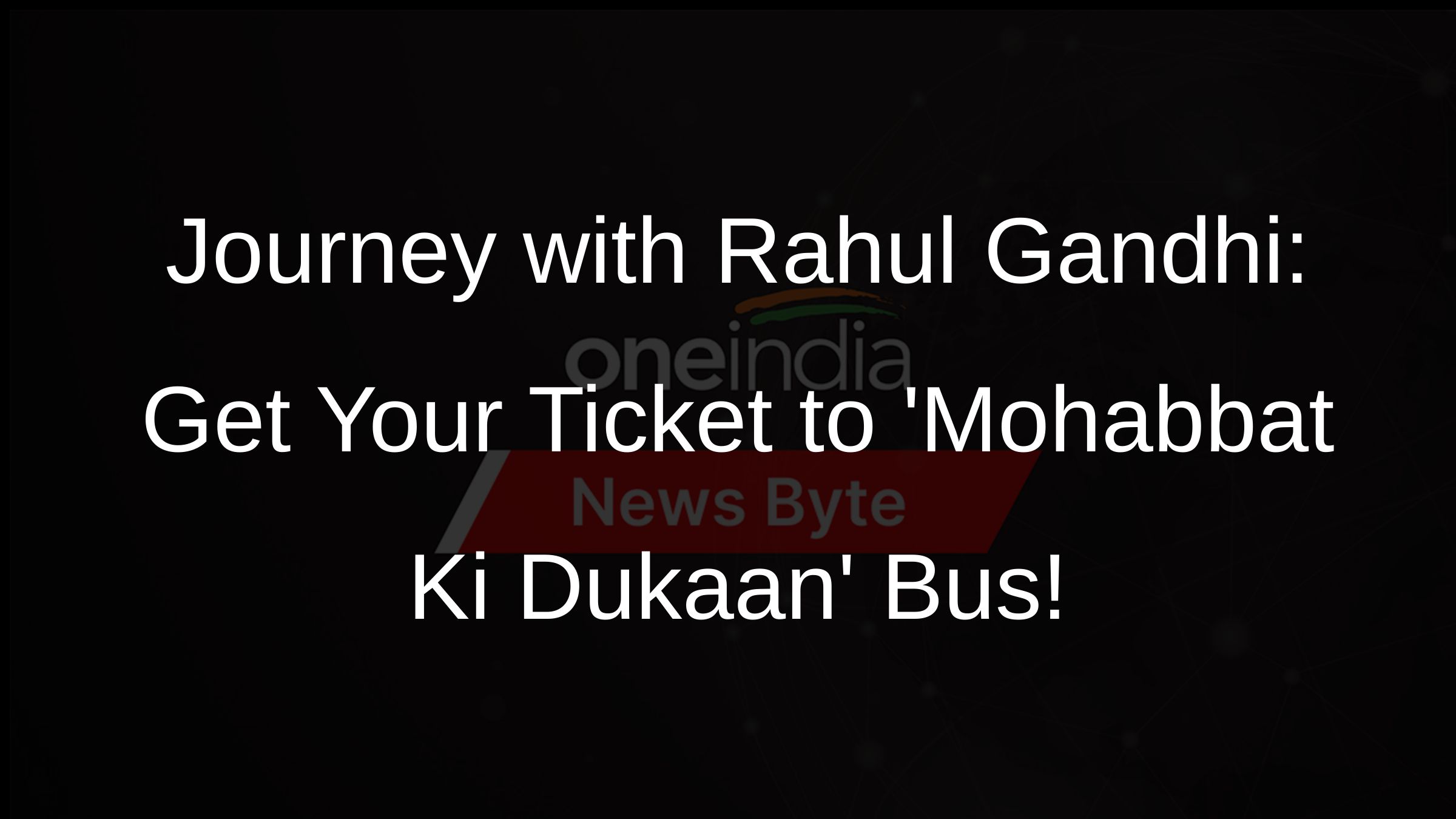 Journey with Rahul Gandhi: Get Your Ticket to Mohabbat Ki Dukaan Bus!