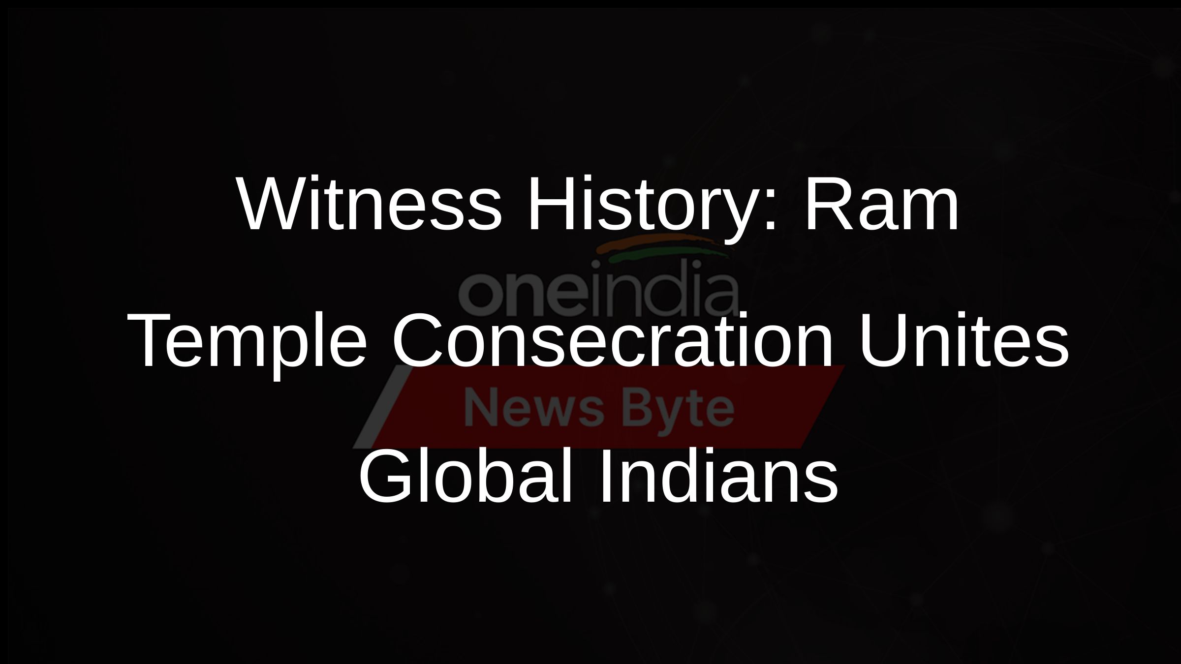 Witness History: Ram Temple Consecration Unites Global Indians