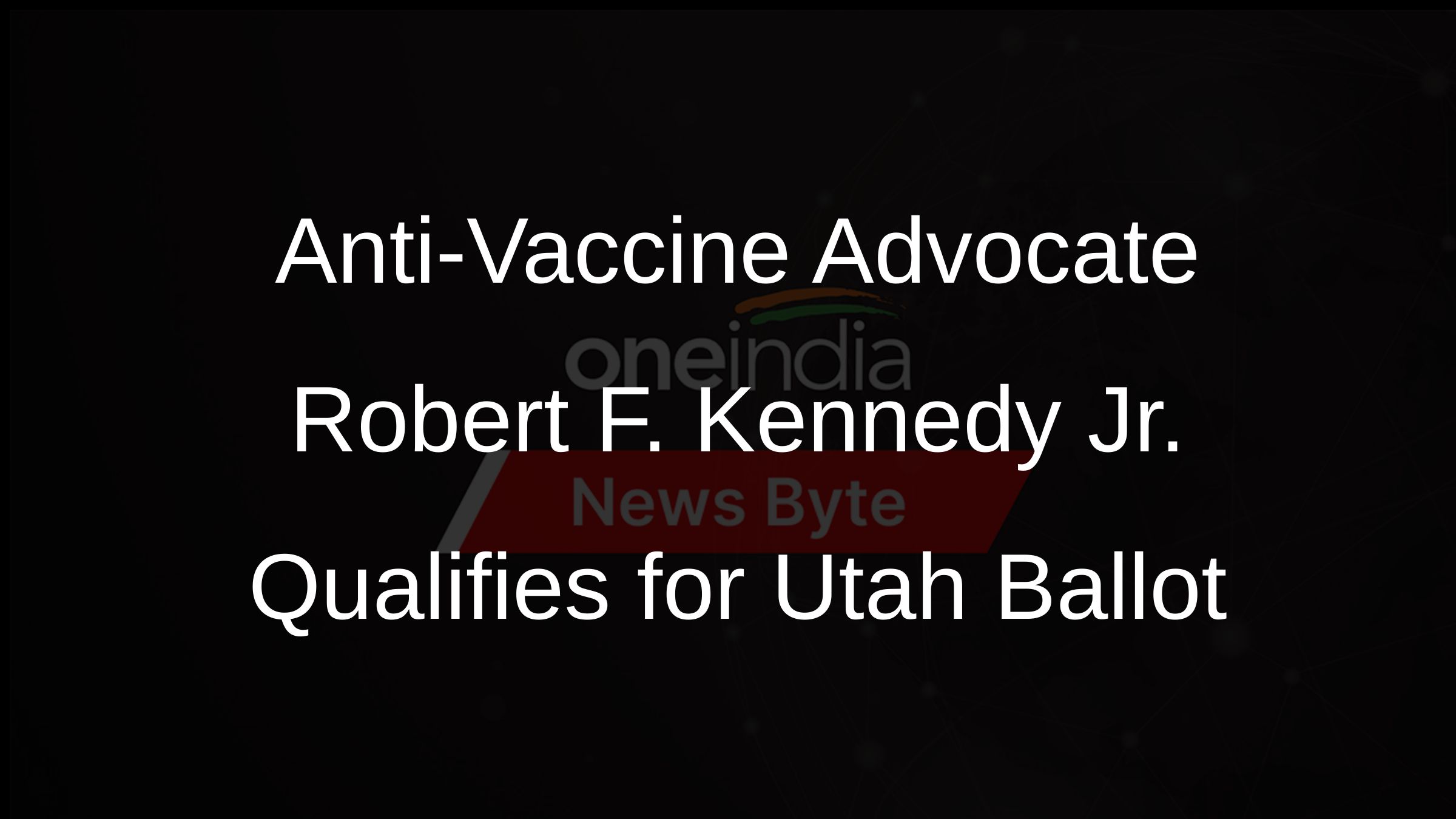 Anti-Vaccine Advocate Robert F. Kennedy Jr. Qualifies for Utah Ballot