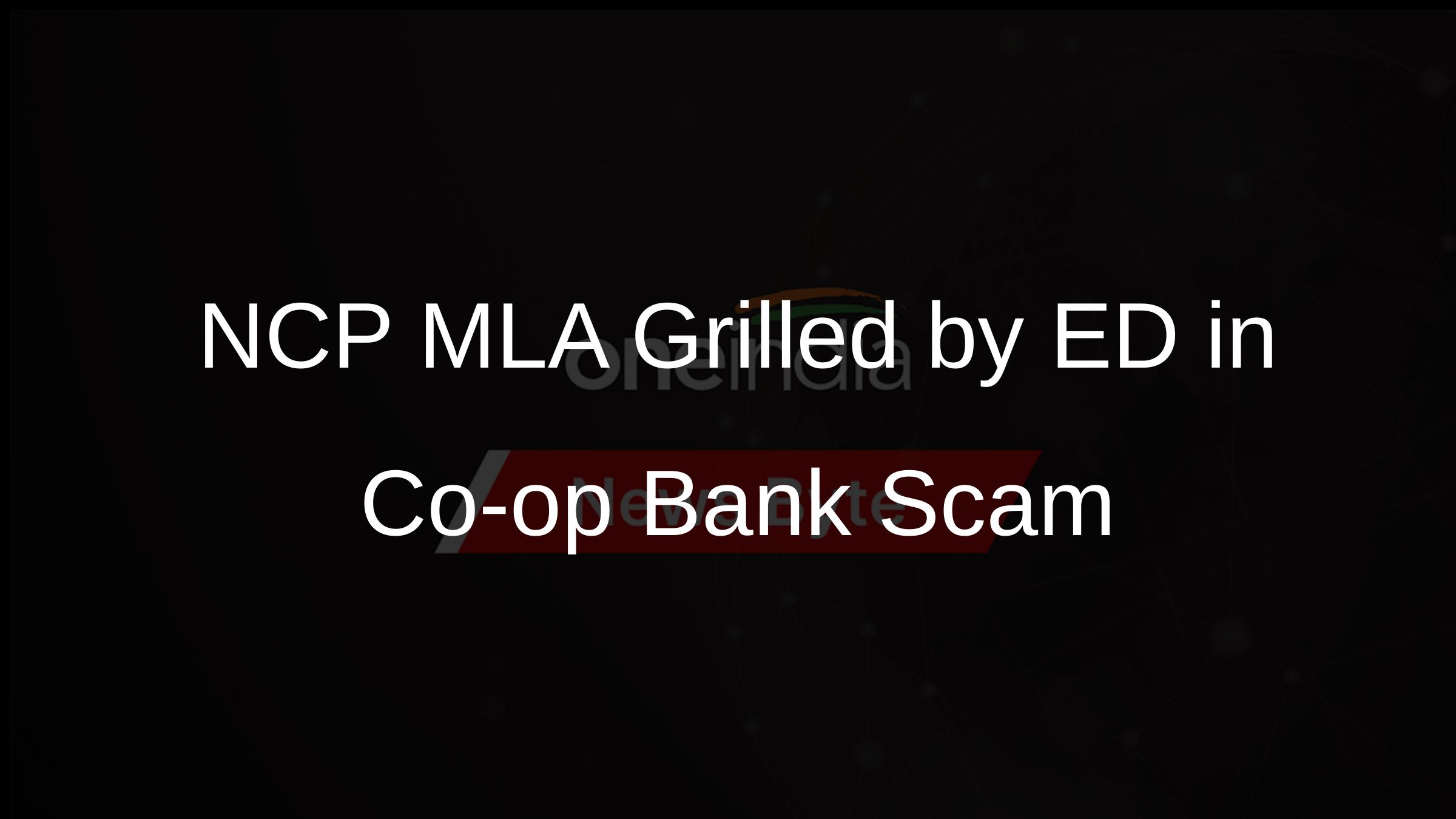 NCP MLA Grilled by ED in Co-op Bank Scam