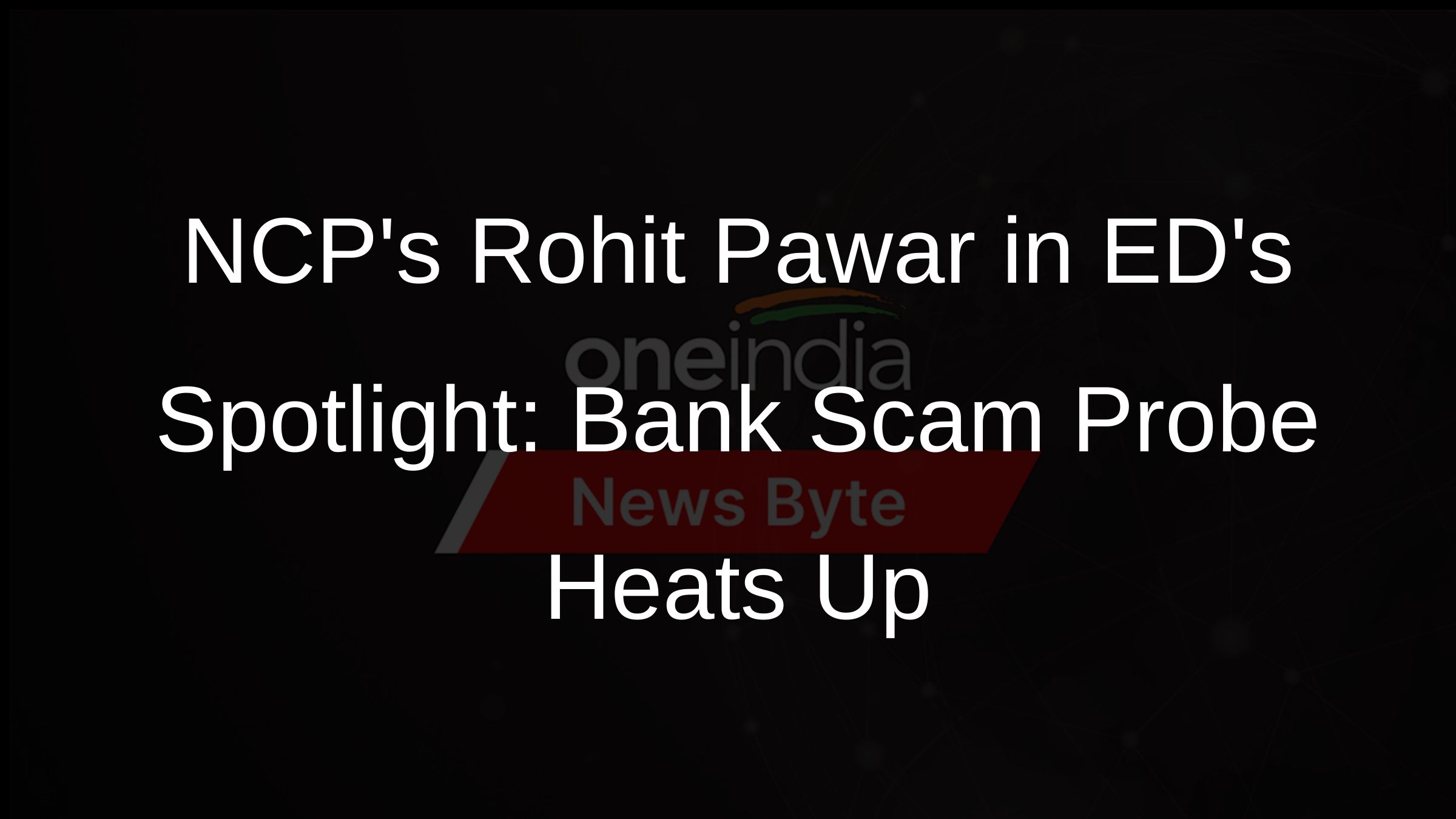 NCPs Rohit Pawar in EDs Spotlight: Bank Scam Probe Heats Up