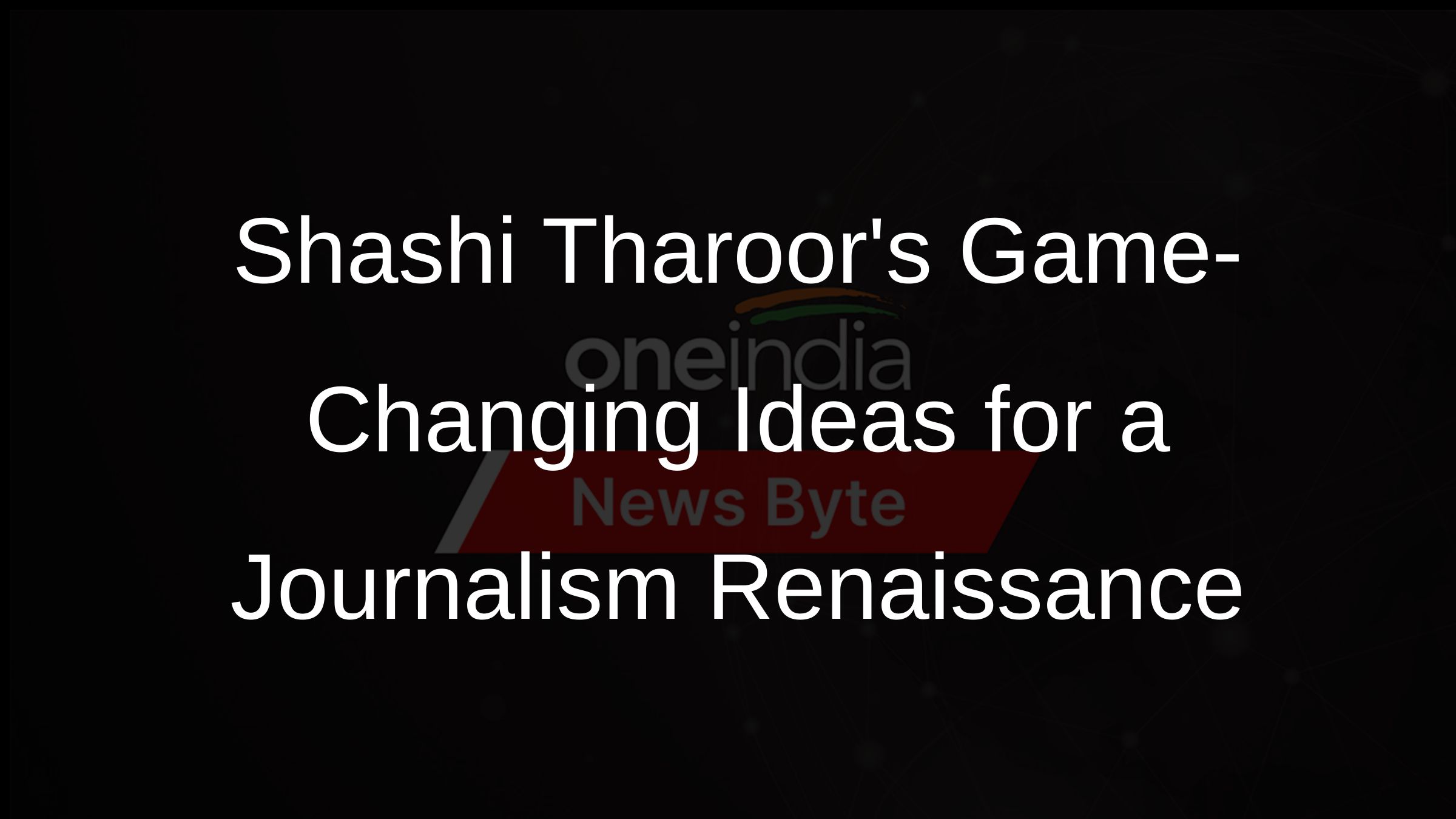 Shashi Tharoors Game-Changing Ideas for a Journalism Renaissance