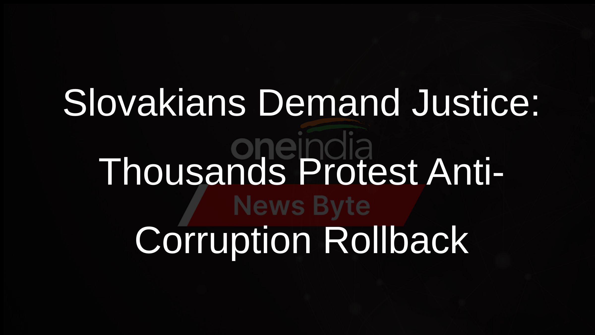 Slovakians Demand Justice: Thousands Protest Anti-Corruption Rollback