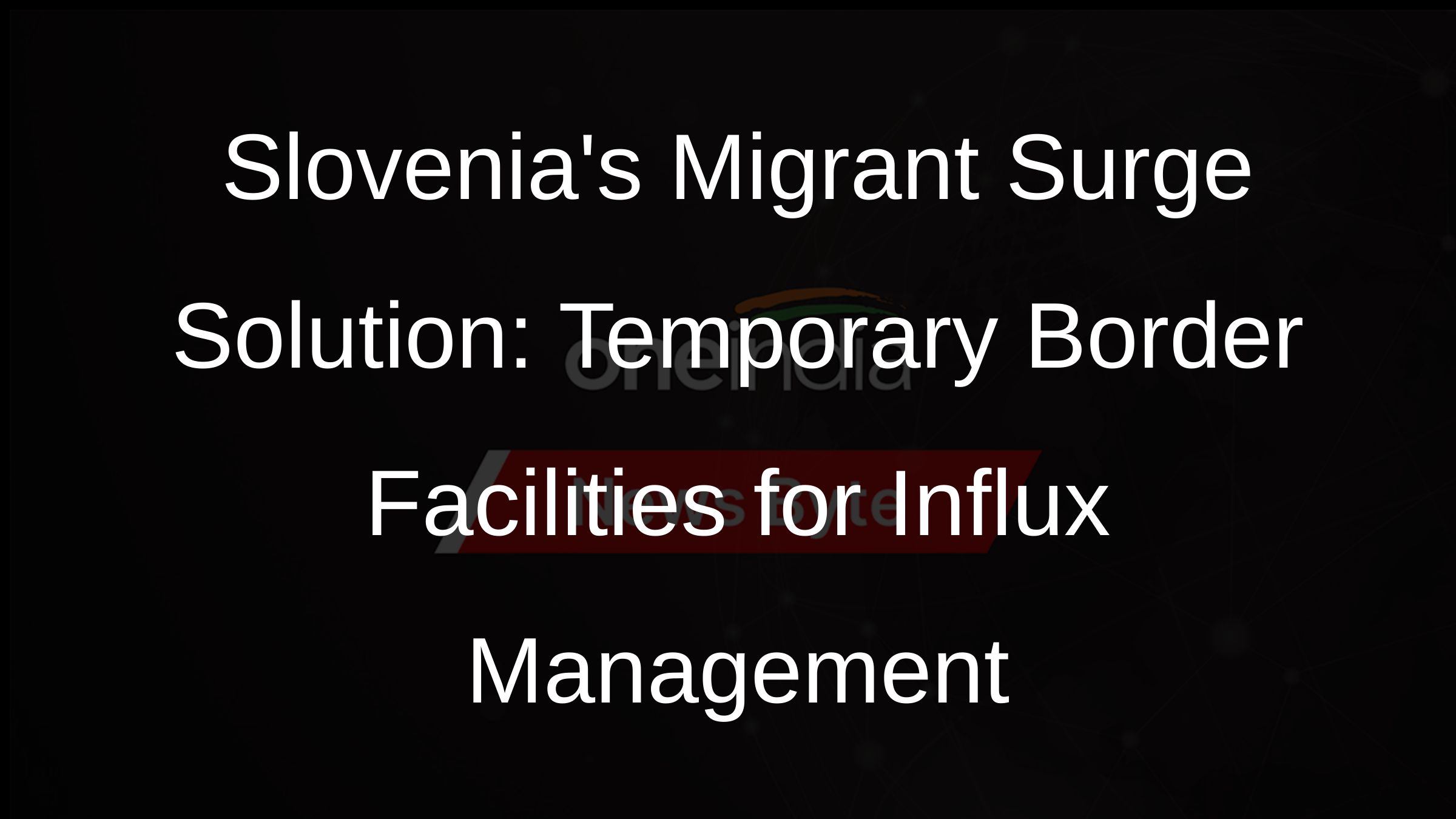 Slovenias Migrant Surge Solution: Temporary Border Facilities for Influx Management