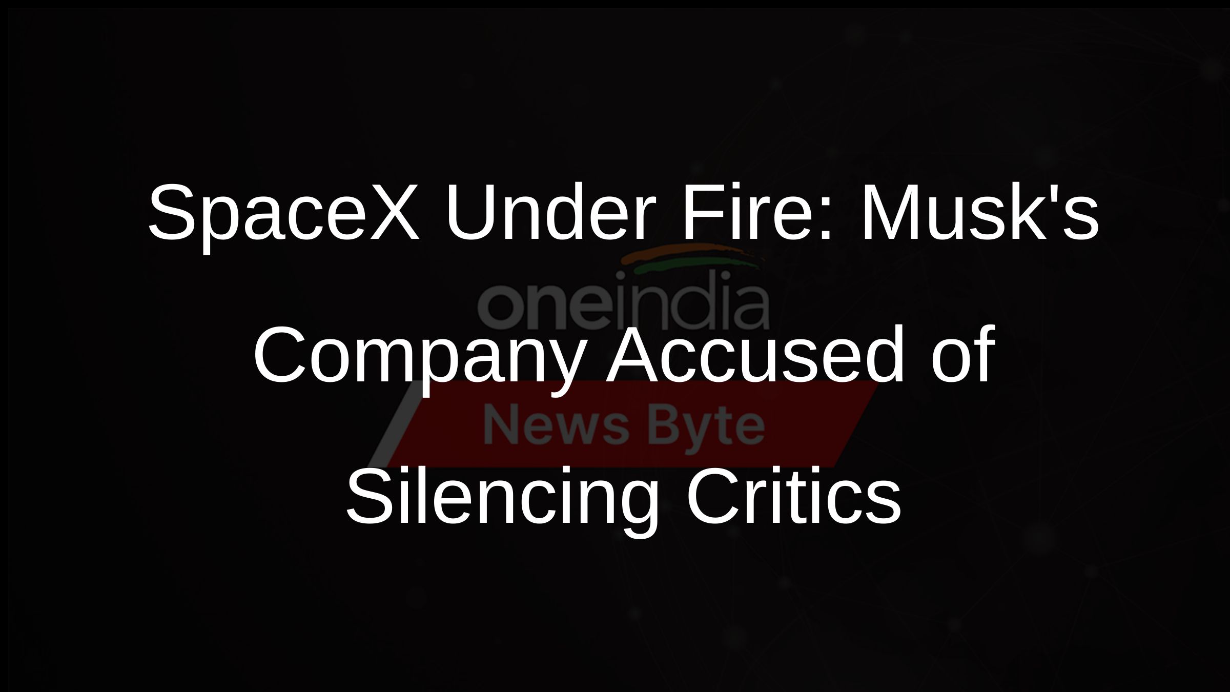 SpaceX Under Fire: Musks Company Accused of Silencing Critics