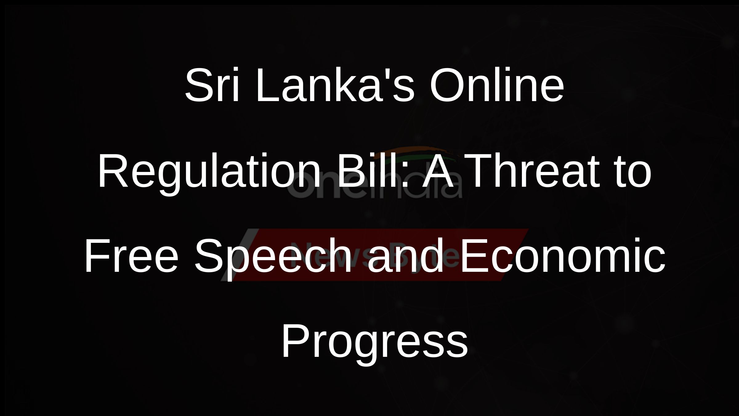 Sri Lankas Online Regulation Bill: A Threat to Free Speech and Economic Progress