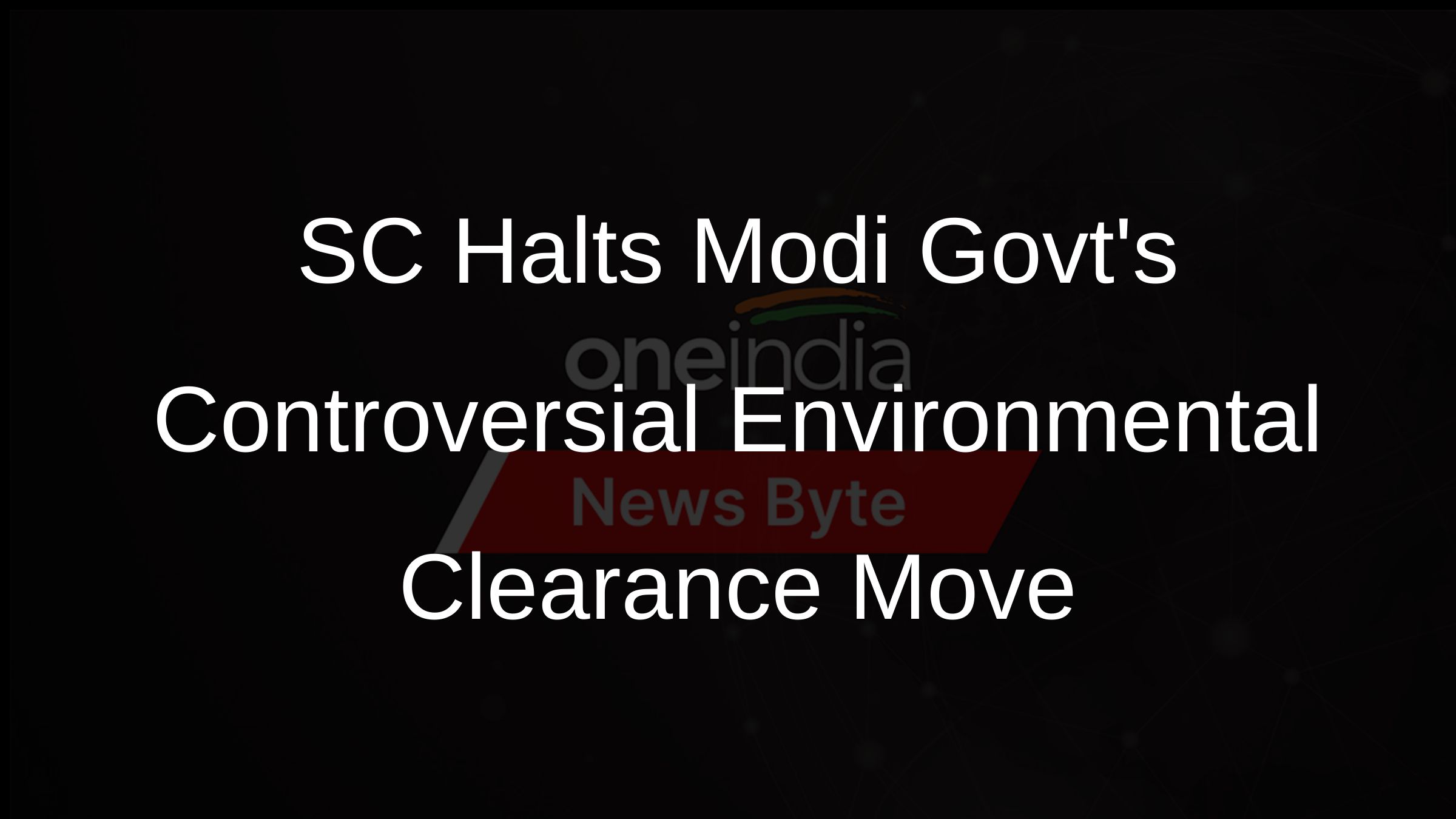 SC Halts Modi Govts Controversial Environmental Clearance Move