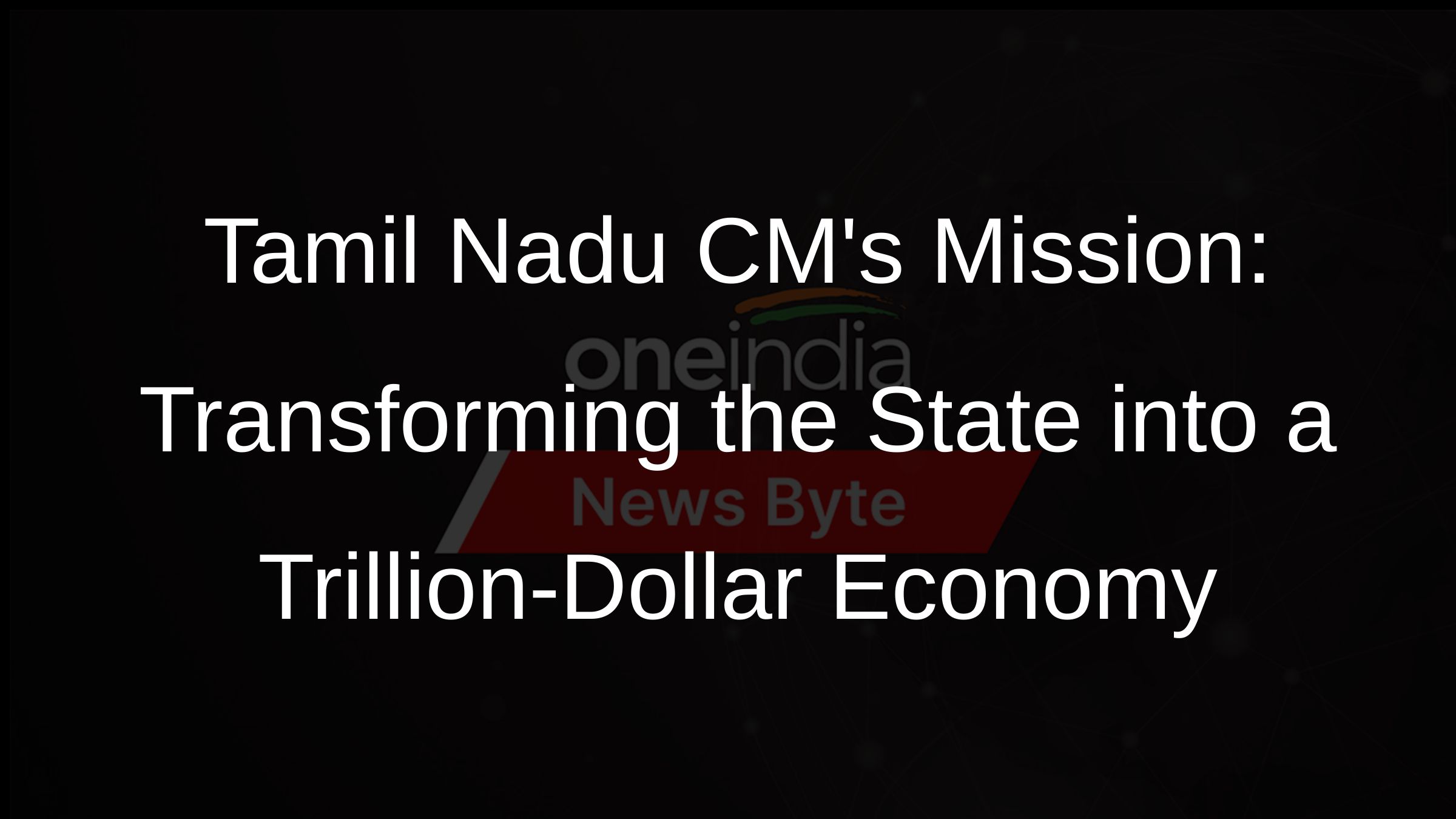 Tamil Nadu CMs Mission: Transforming the State into a Trillion-Dollar Economy Tamil Nadu CMs Mission: Transforming the State into a Trillion-Dollar Economy