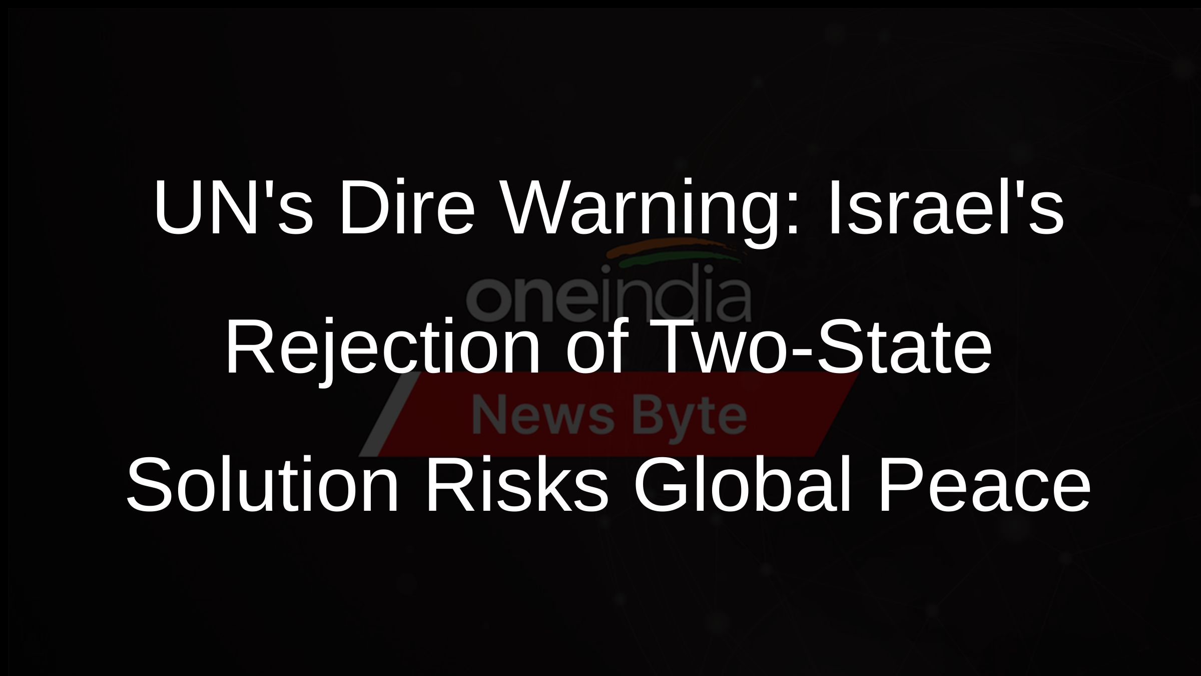 UN Chief Warns Israel Over Rejection of Two-State Solution - Oneindia News
