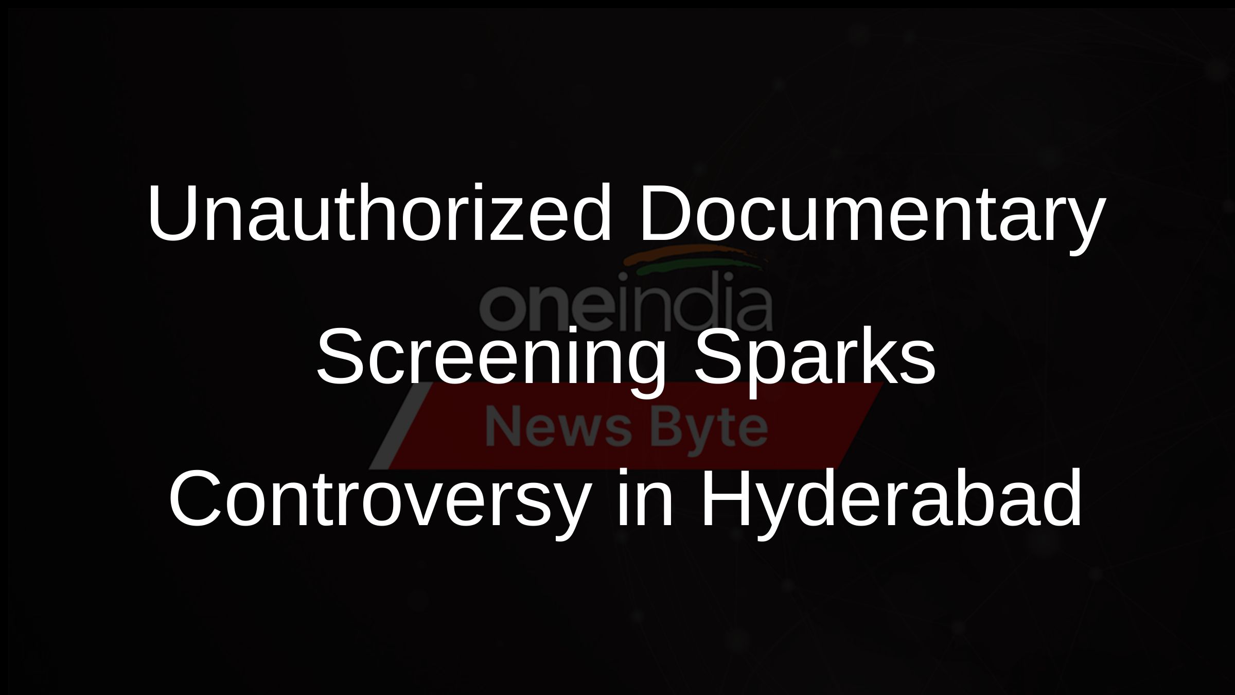 Unauthorized Documentary Screening Sparks Controversy in Hyderabad