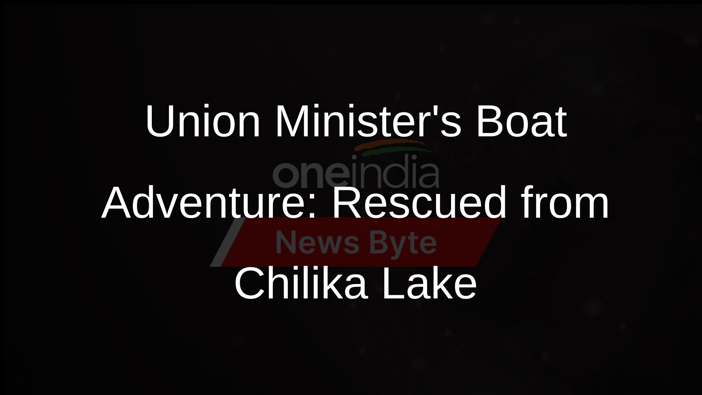 Union Ministers Boat Adventure: Rescued from Chilika Lake