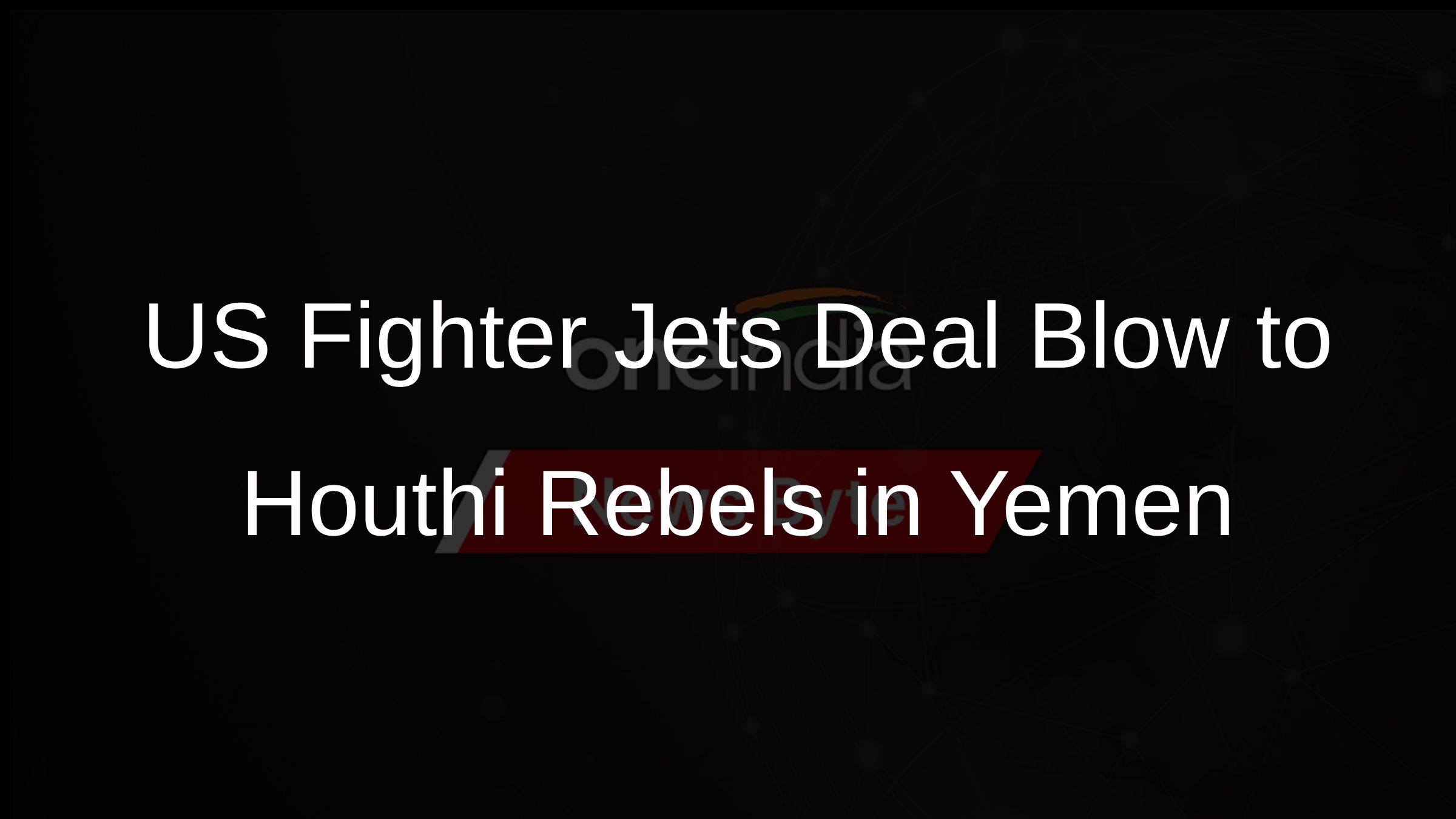 US Fighter Jets Deal Blow to Houthi Rebels in Yemen