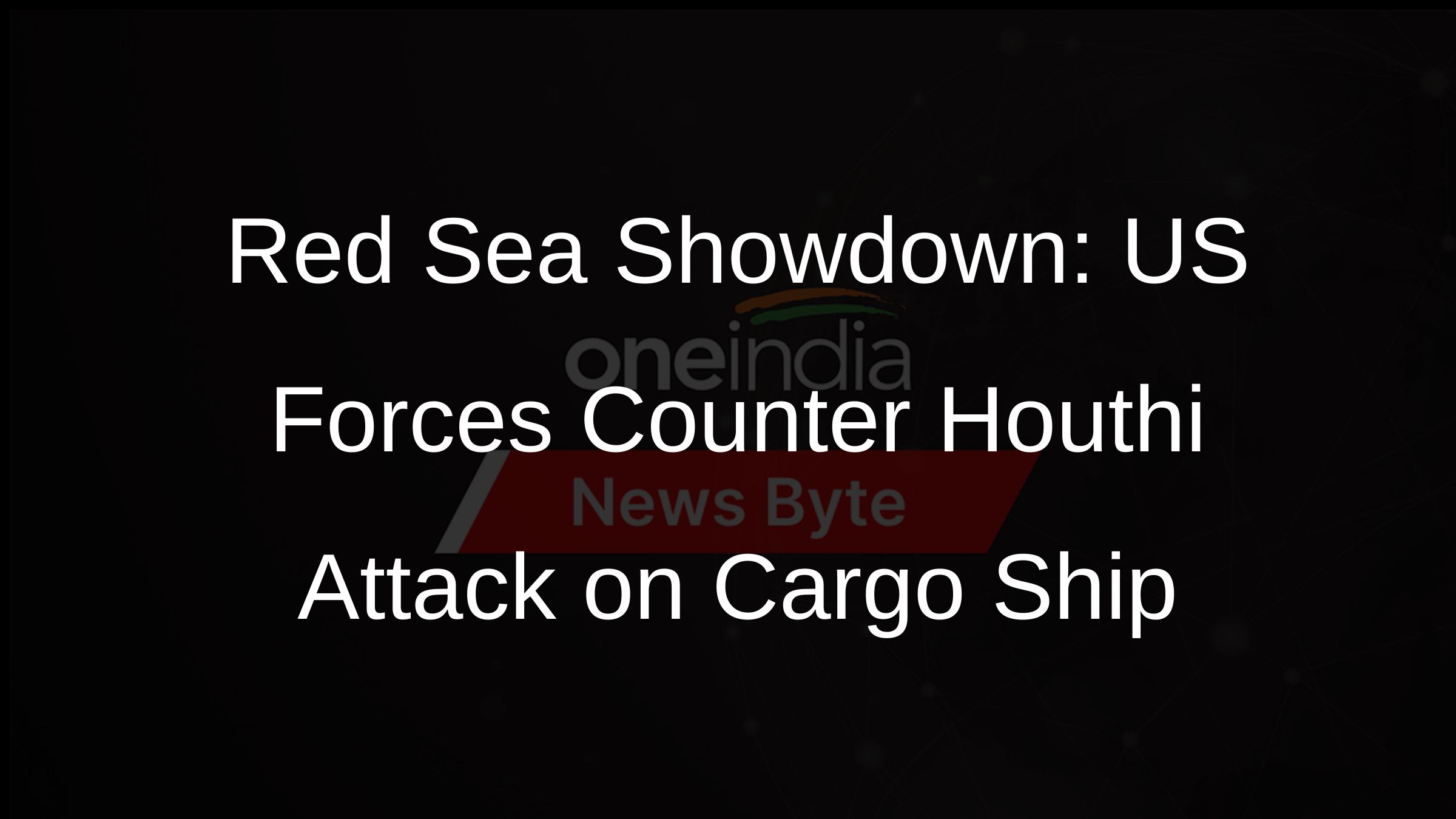 Red Sea Showdown: US Forces Counter Houthi Attack on Cargo Ship