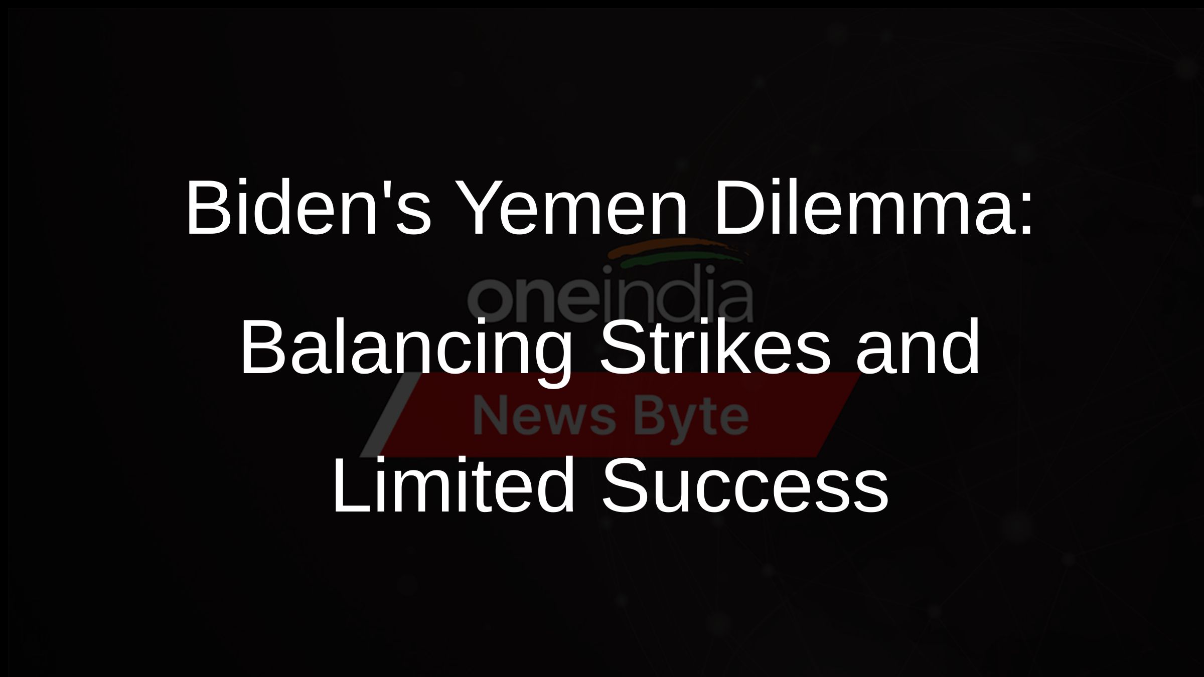 Bidens Yemen Dilemma: Balancing Strikes and Limited Success