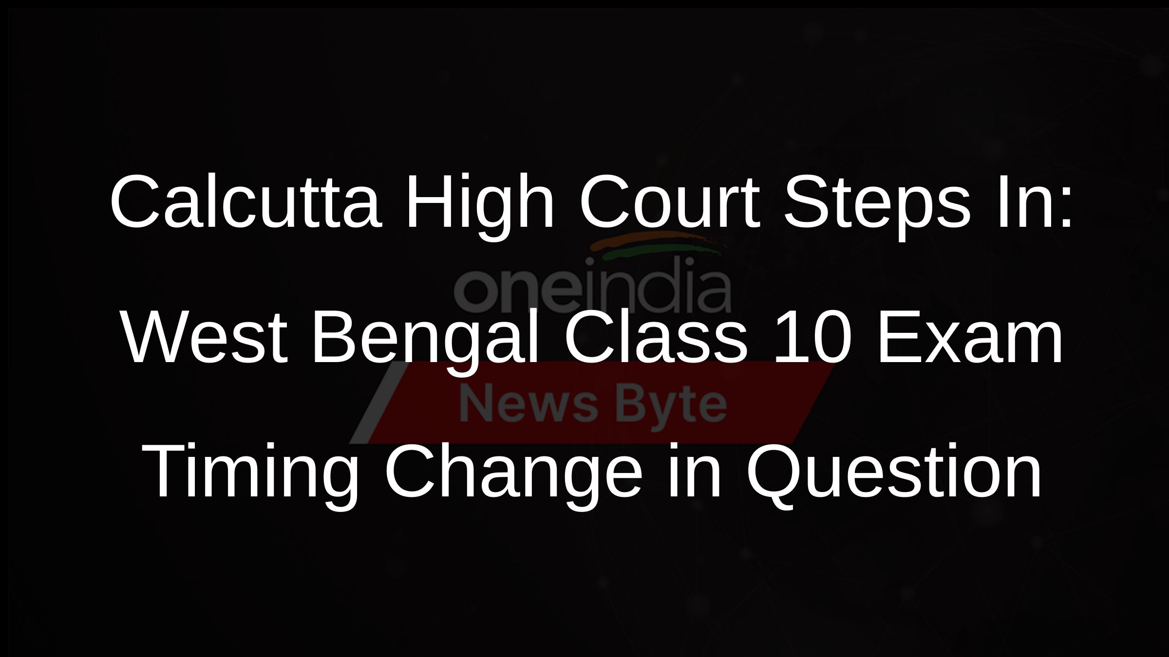Calcutta High Court Steps In: West Bengal Class 10 Exam Timing Change in Question
