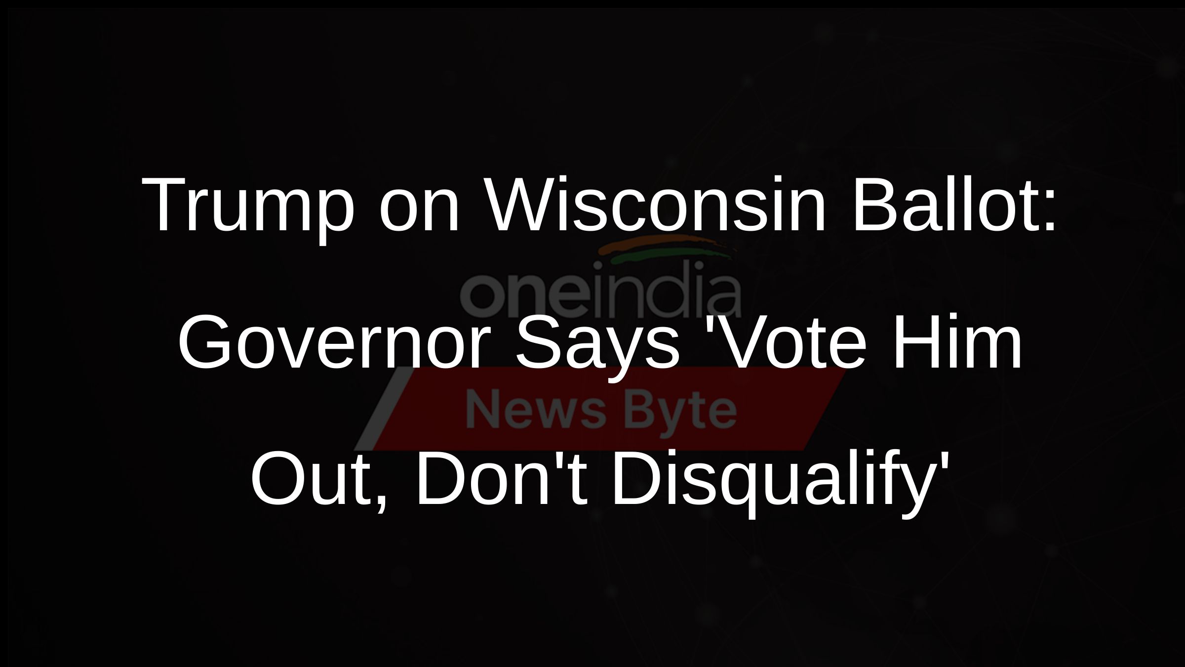 Trump on Wisconsin Ballot: Governor Says Vote Him Out, Dont Disqualify