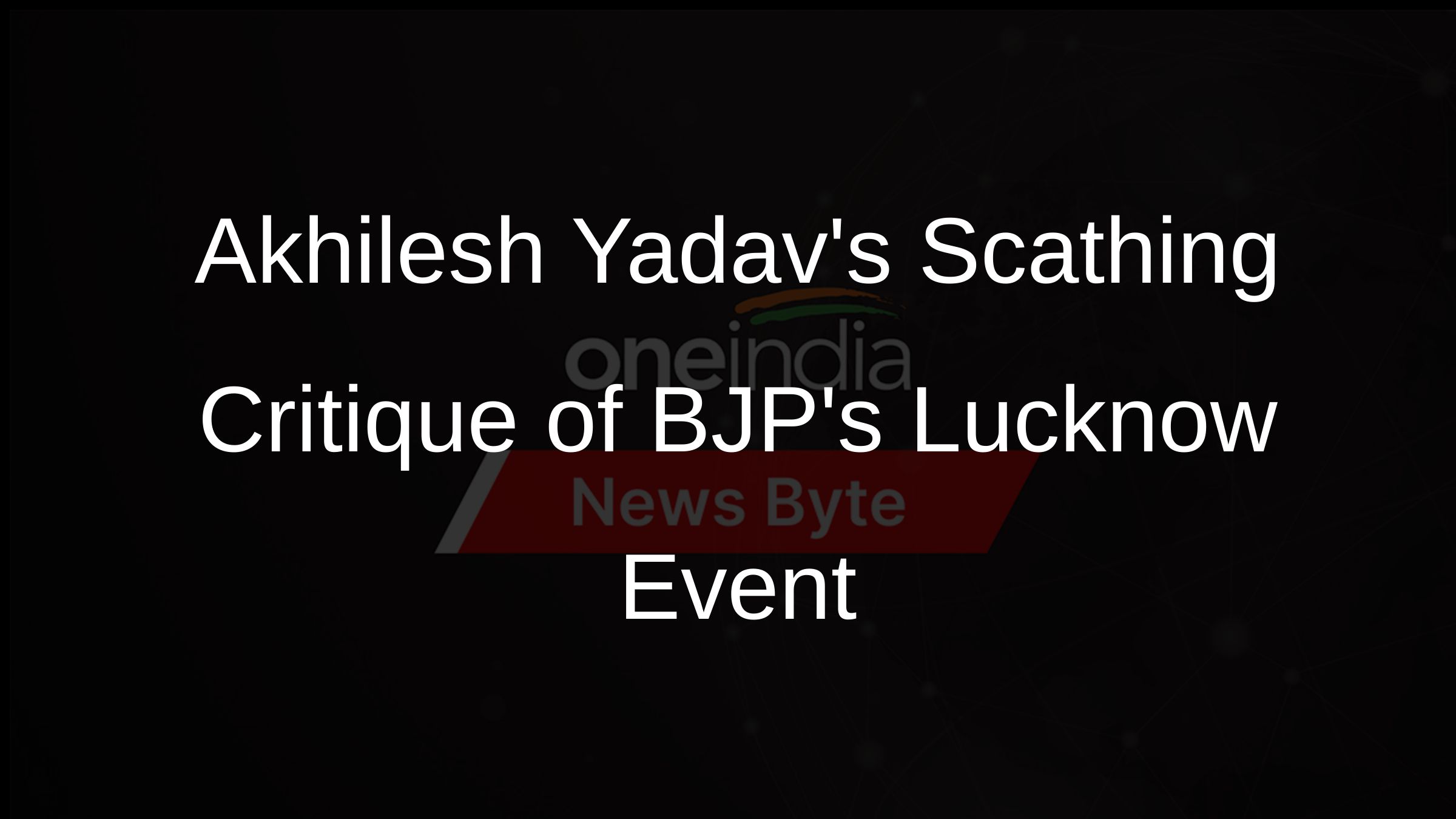 Akhilesh Yadavs Scathing Critique of BJPs Lucknow Event