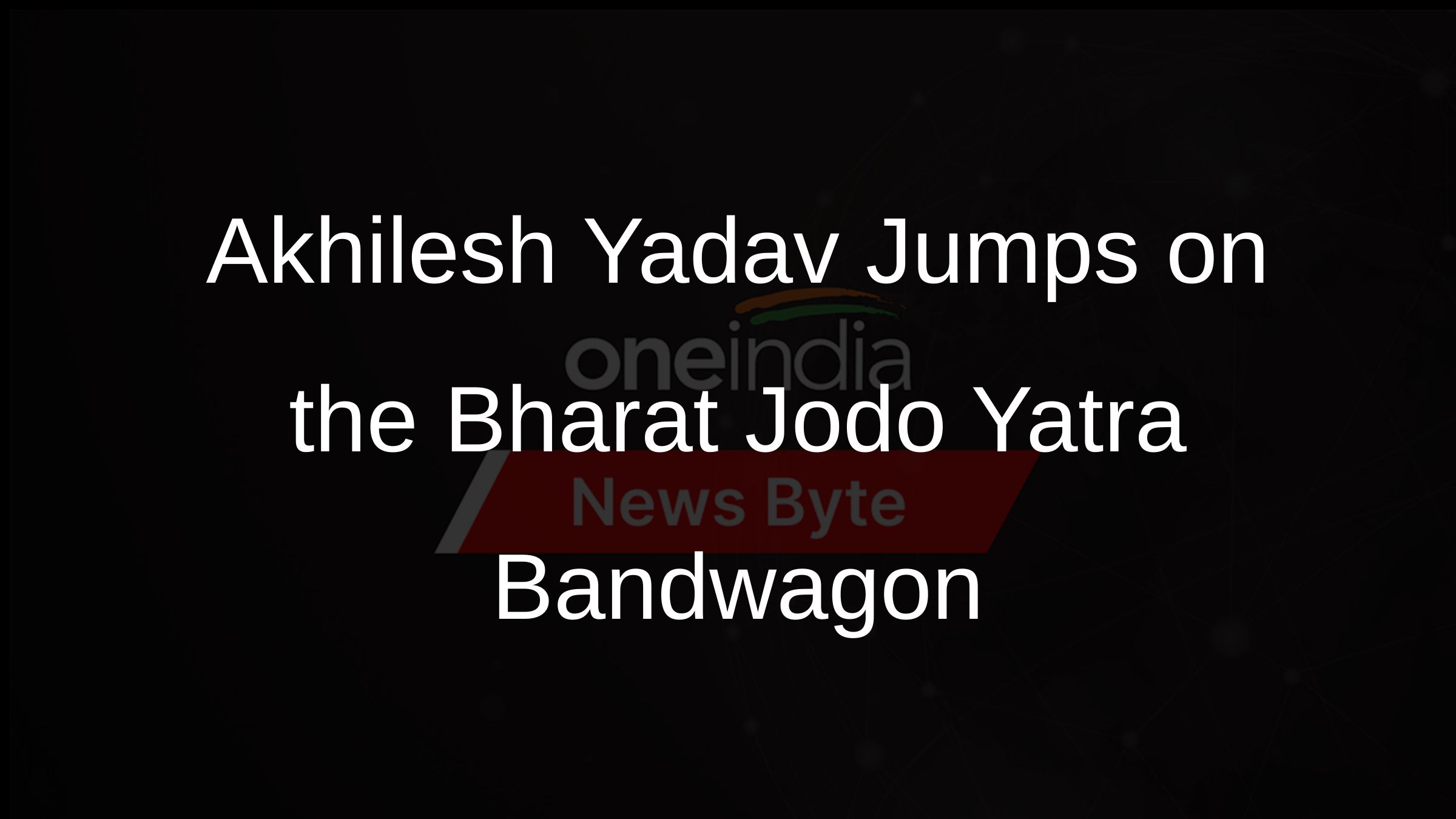 Akhilesh Yadav Jumps on the Bharat Jodo Yatra Bandwagon